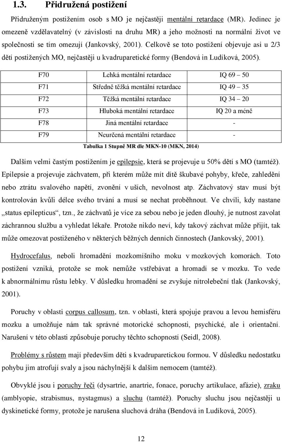 Celkově se toto postižení objevuje asi u 2/3 dětí postižených MO, nejčastěji u kvadruparetické formy (Bendová in Ludíková, 2005).