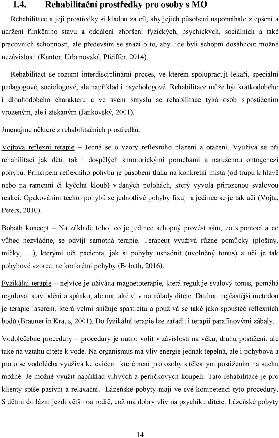 Rehabilitací se rozumí interdisciplinární proces, ve kterém spolupracují lékaři, speciální pedagogové, sociologové, ale například i psychologové.