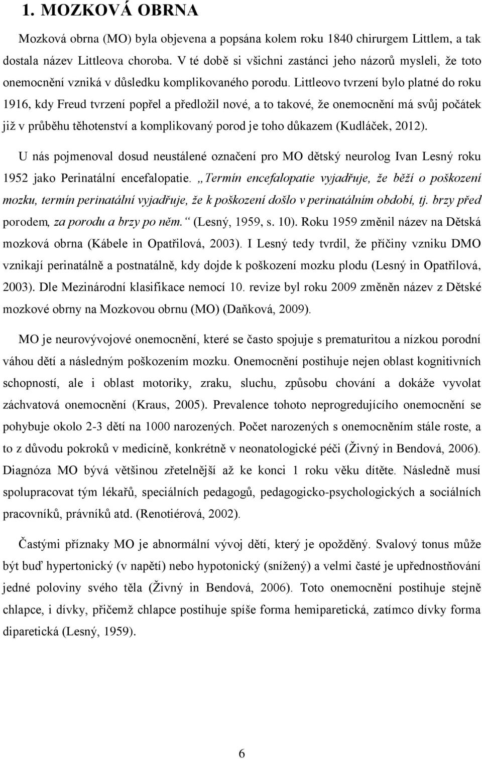 Littleovo tvrzení bylo platné do roku 1916, kdy Freud tvrzení popřel a předložil nové, a to takové, že onemocnění má svůj počátek již v průběhu těhotenství a komplikovaný porod je toho důkazem