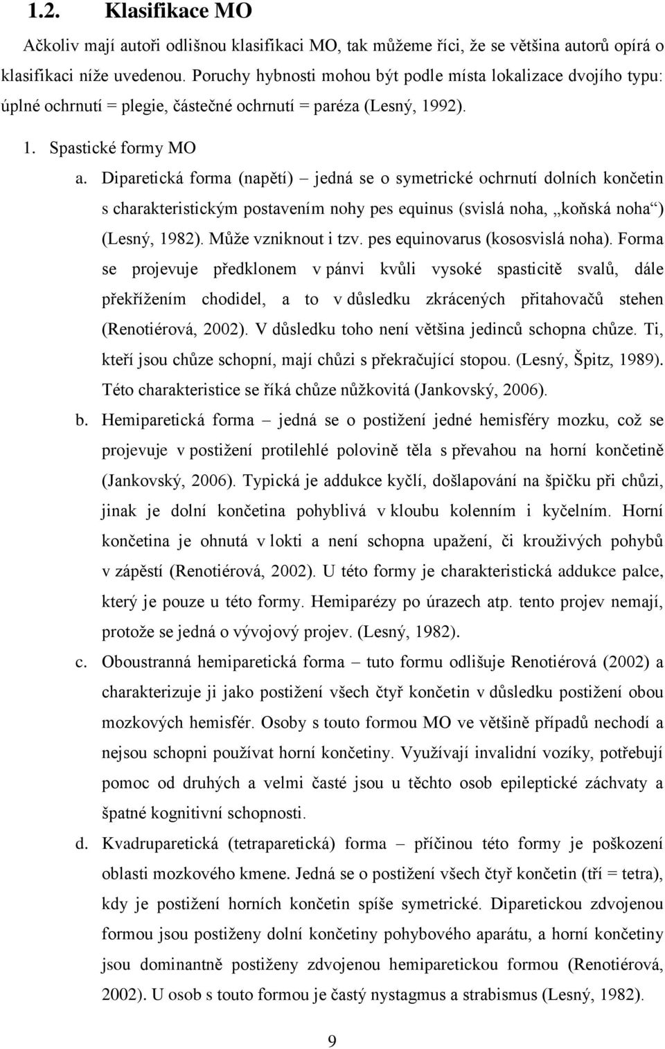 Diparetická forma (napětí) jedná se o symetrické ochrnutí dolních končetin s charakteristickým postavením nohy pes equinus (svislá noha, koňská noha ) (Lesný, 1982). Může vzniknout i tzv.