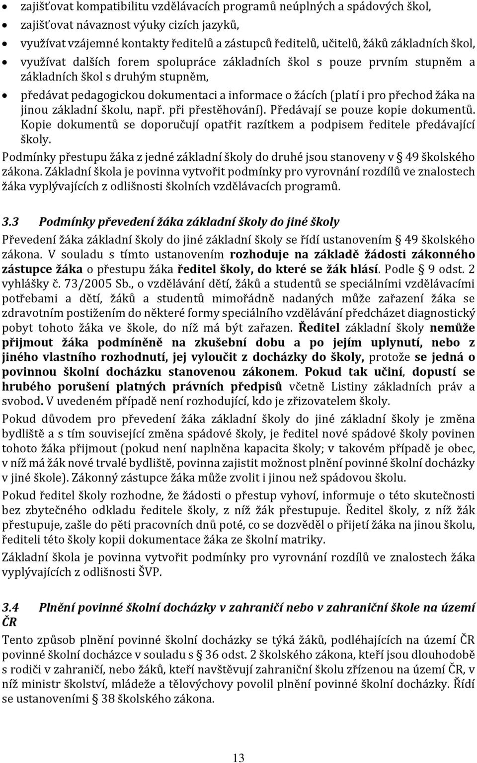 jinou základní školu, např. při přestěhování). Předávají se pouze kopie dokumentů. Kopie dokumentů se doporučují opatřit razítkem a podpisem ředitele předávající školy.