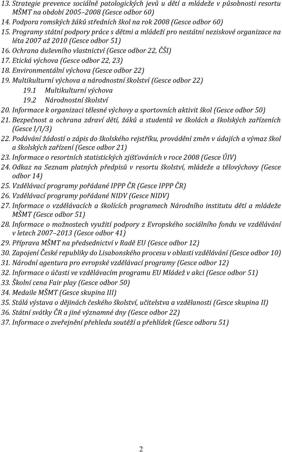 Ochrana duševního vlastnictví (Gesce odbor 22, ČŠI) 17. Etická výchova (Gesce odbor 22, 23) 18. Environmentální výchova (Gesce odbor 22) 19.