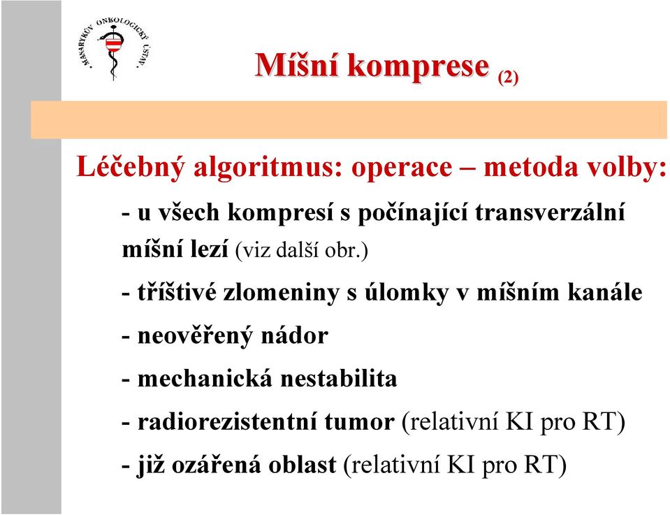 ) -tříštivé zlomeniny s úlomky v míšním kanále -neověřený nádor - mechanická