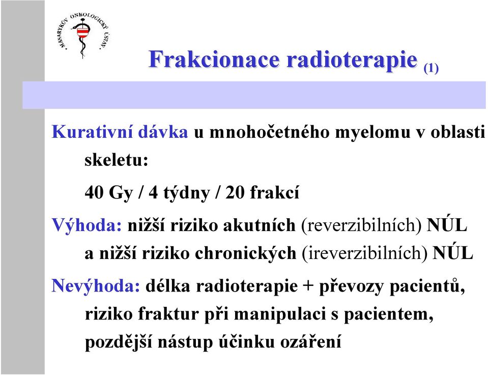 NÚL a nižší riziko chronických (ireverzibilních) NÚL Nevýhoda: délka radioterapie +