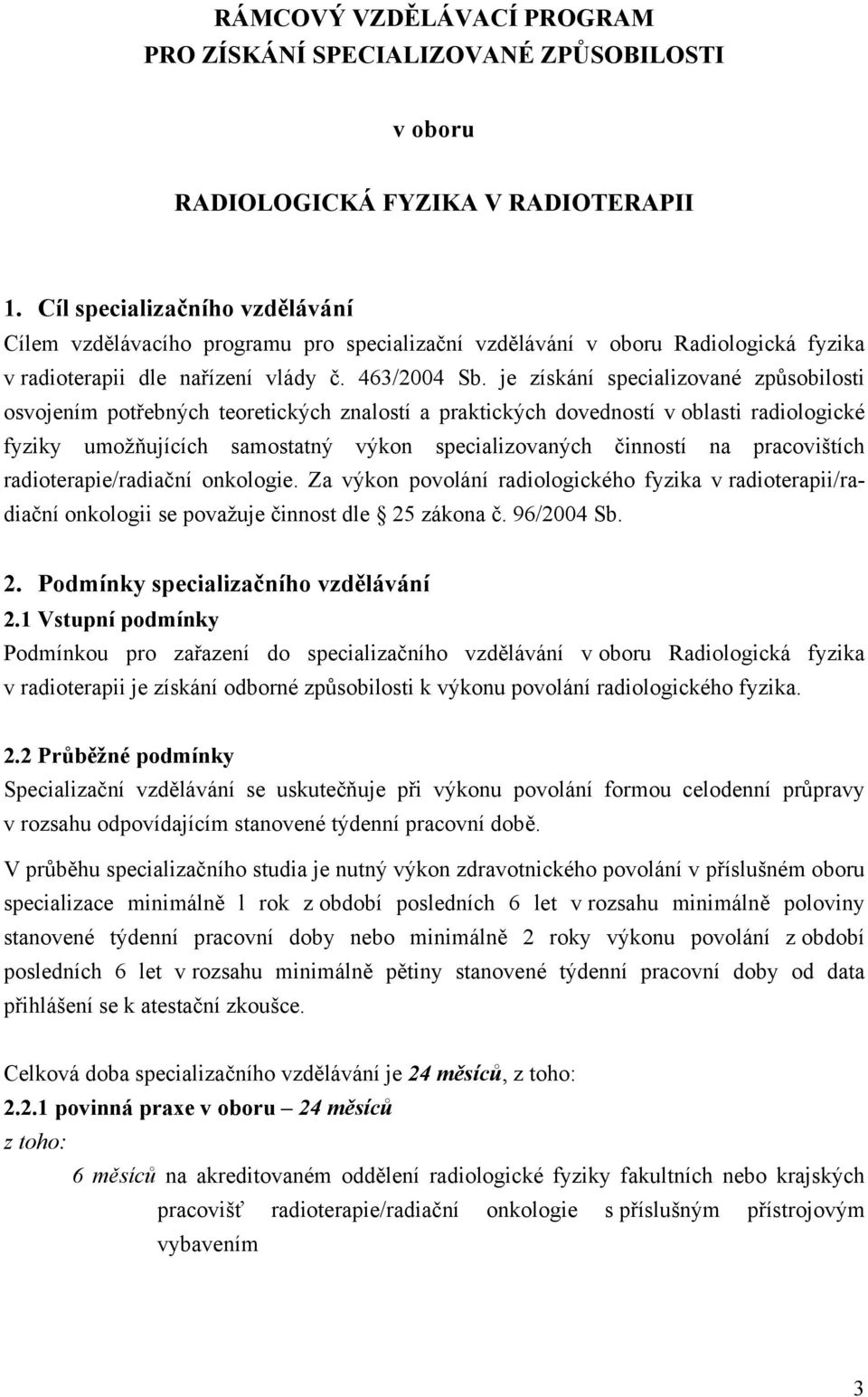 je získání specializované způsobilosti osvojením potřebných teoretických znalostí a praktických dovedností v oblasti radiologické fyziky umožňujících samostatný výkon specializovaných činností na