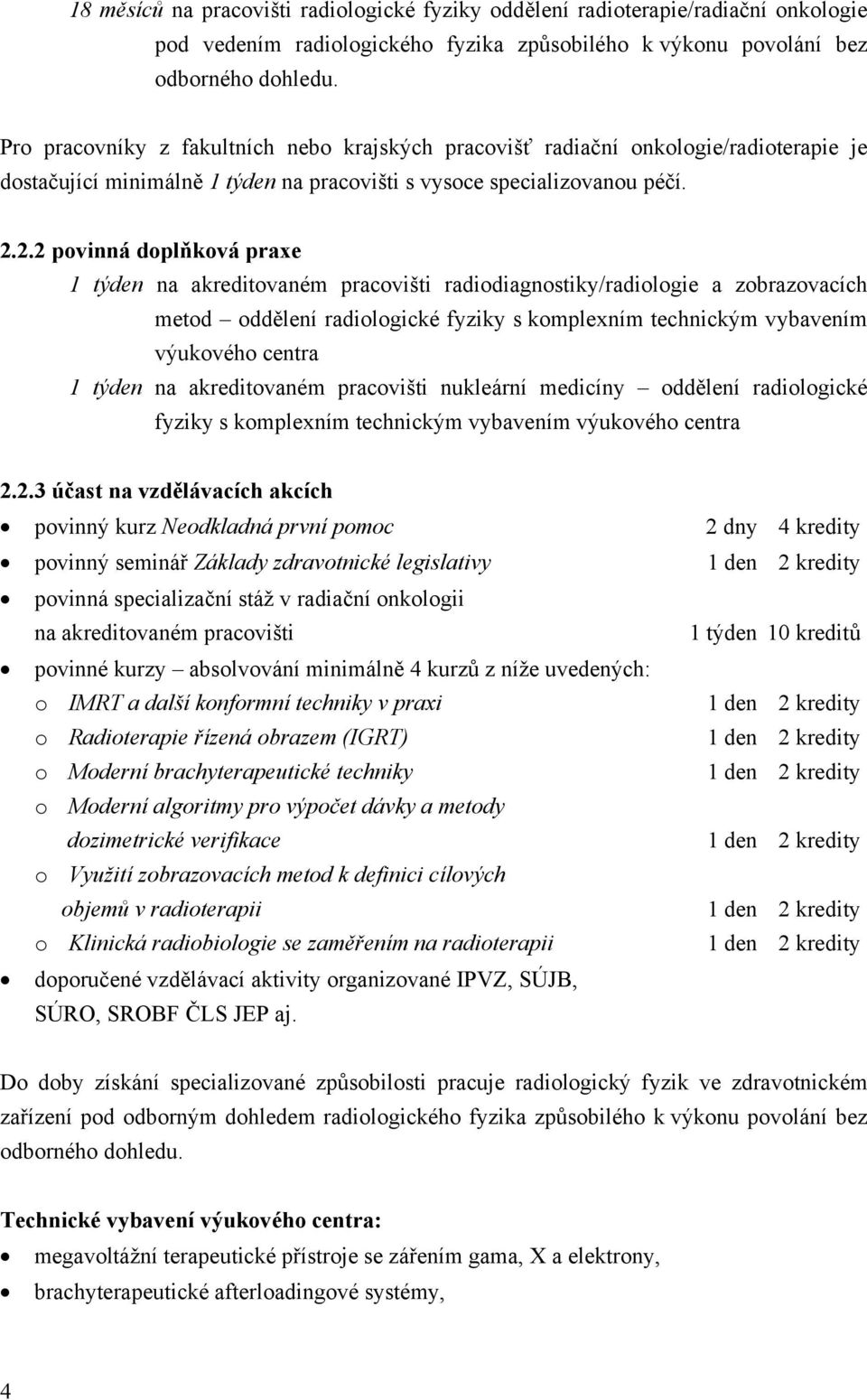 2.2 povinná doplňková praxe 1 týden na akreditovaném pracovišti radiodiagnostiky/radiologie a zobrazovacích metod oddělení radiologické fyziky s komplexním technickým vybavením výukového centra 1