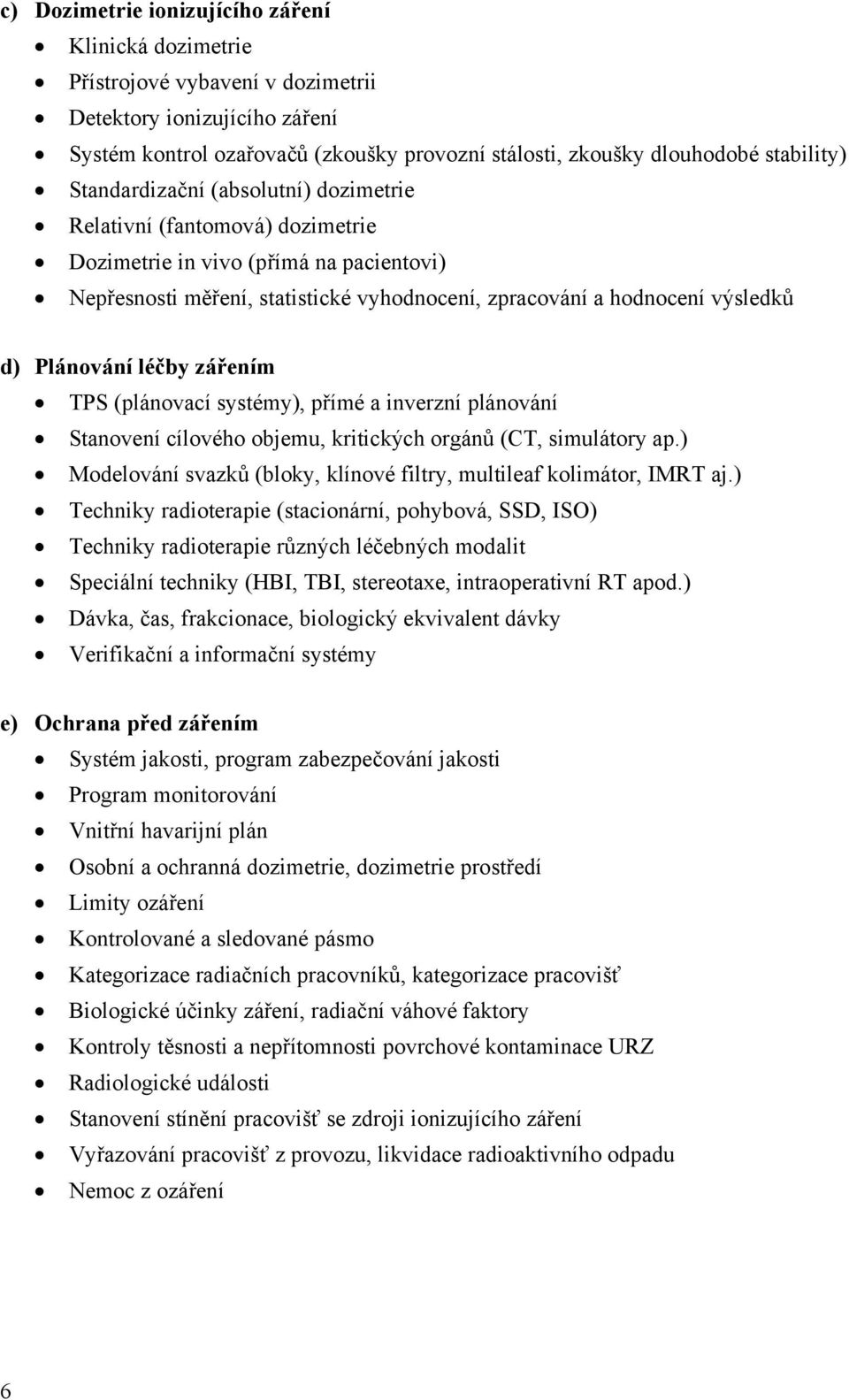 d) Plánování léčby zářením TPS (plánovací systémy), přímé a inverzní plánování Stanovení cílového objemu, kritických orgánů (CT, simulátory ap.