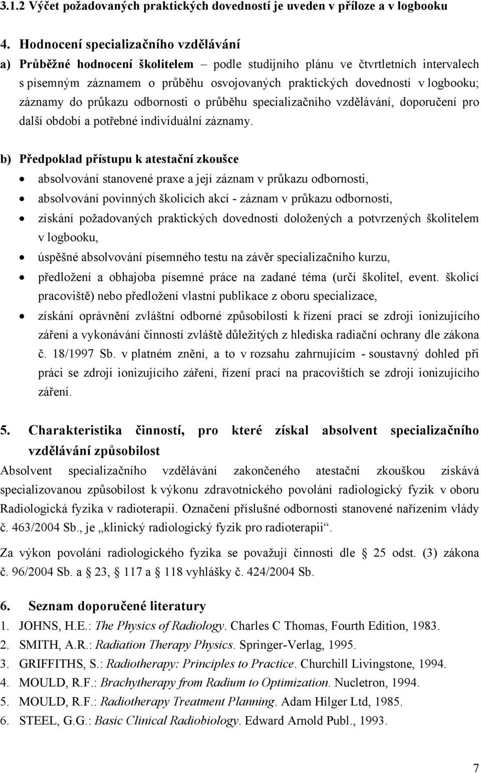 záznamy do průkazu odbornosti o průběhu specializačního vzdělávání, doporučení pro další období a potřebné individuální záznamy.