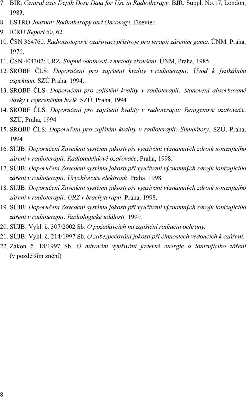 SROBF ČLS: Doporučení pro zajištění kvality v radioterapii: Úvod k fyzikálním aspektům. SZÚ Praha, 1994. 13.