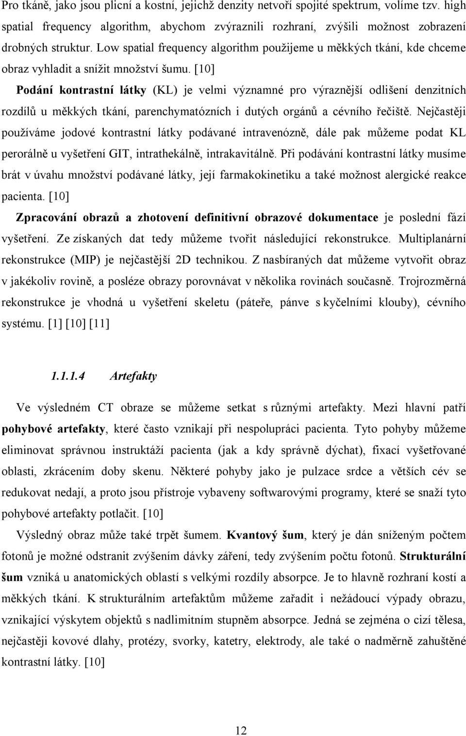 [10] Podání kontrastní látky (KL) je velmi významné pro výraznější odlišení denzitních rozdílů u měkkých tkání, parenchymatózních i dutých orgánů a cévního řečiště.