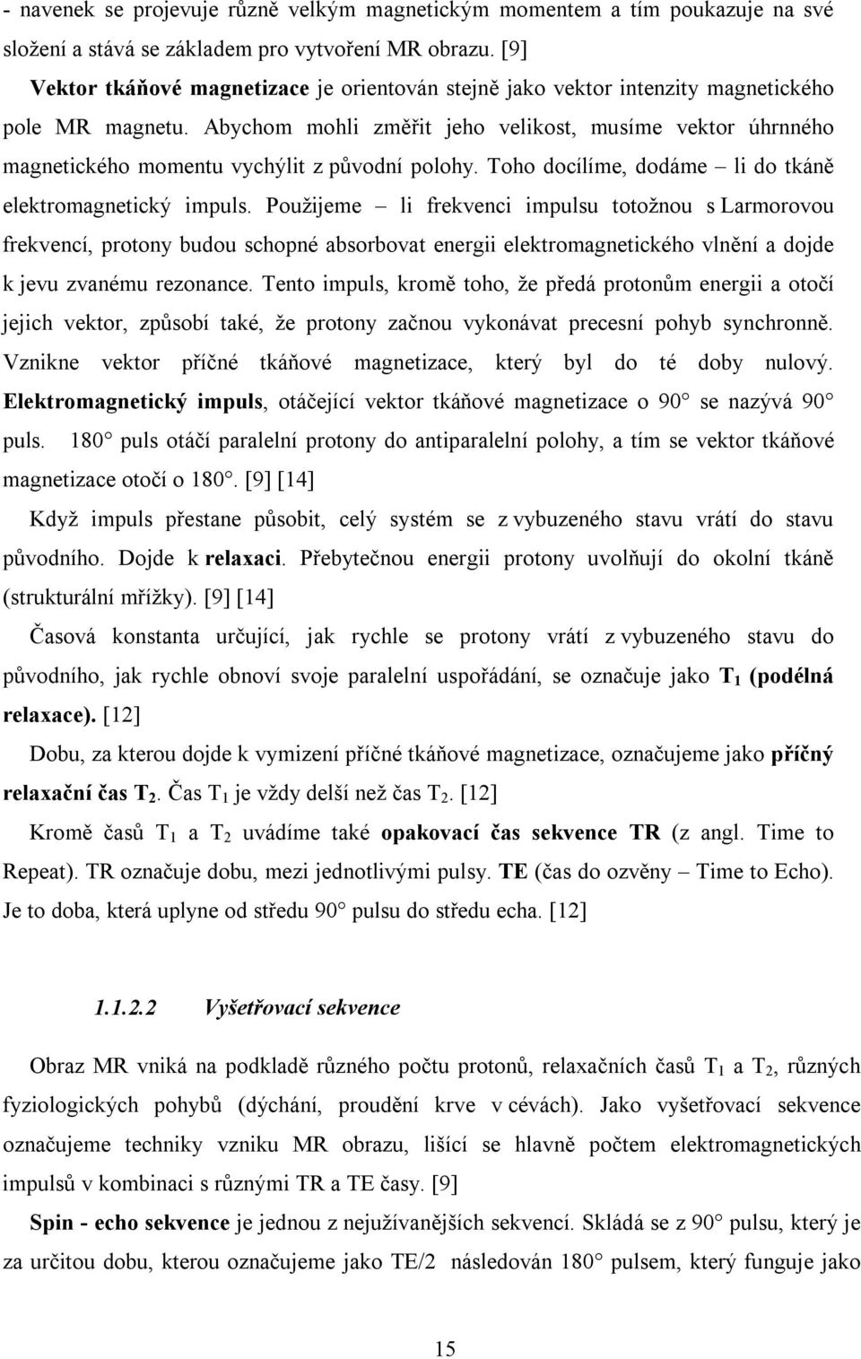 Abychom mohli změřit jeho velikost, musíme vektor úhrnného magnetického momentu vychýlit z původní polohy. Toho docílíme, dodáme li do tkáně elektromagnetický impuls.