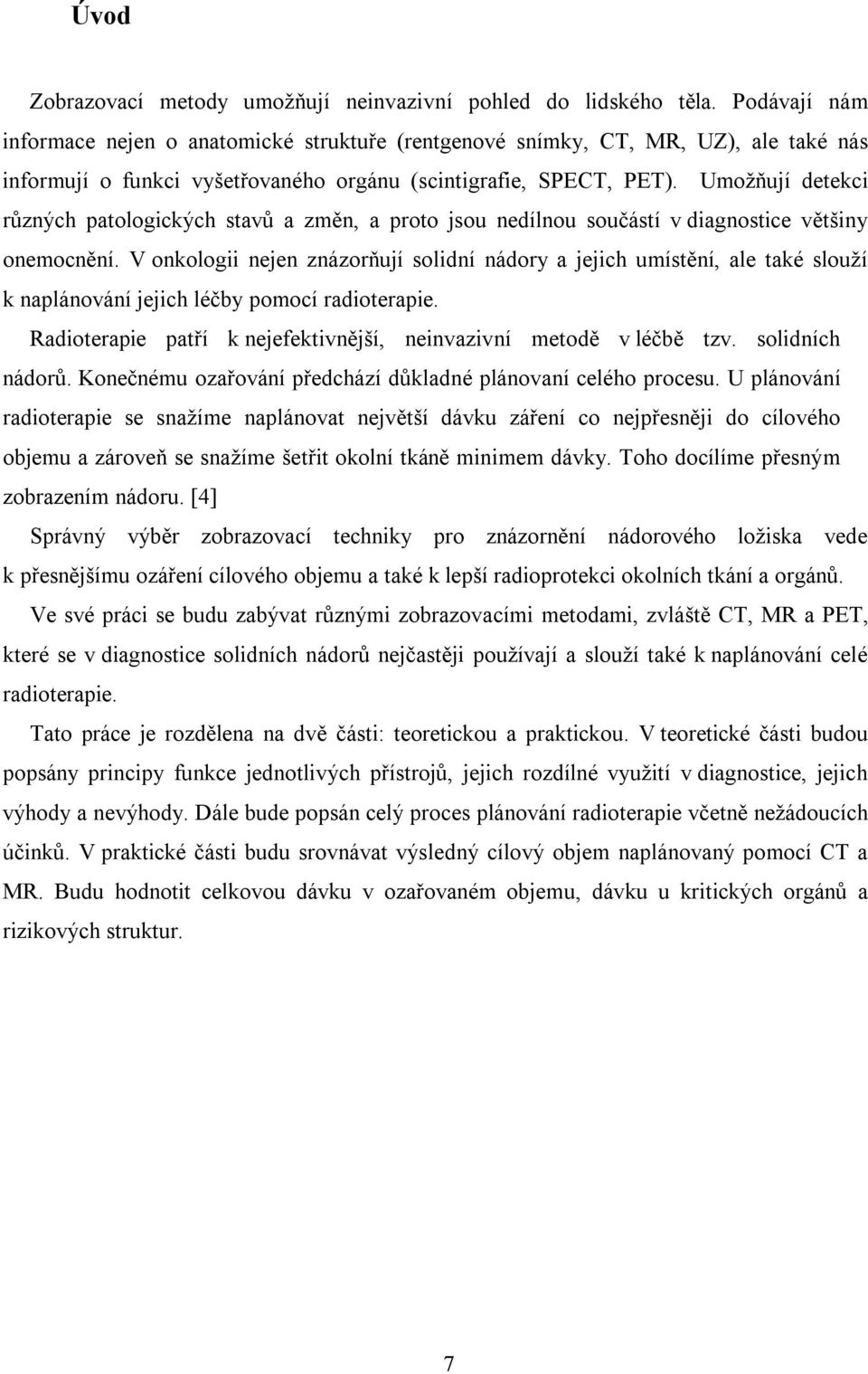 Umožňují detekci různých patologických stavů a změn, a proto jsou nedílnou součástí v diagnostice většiny onemocnění.