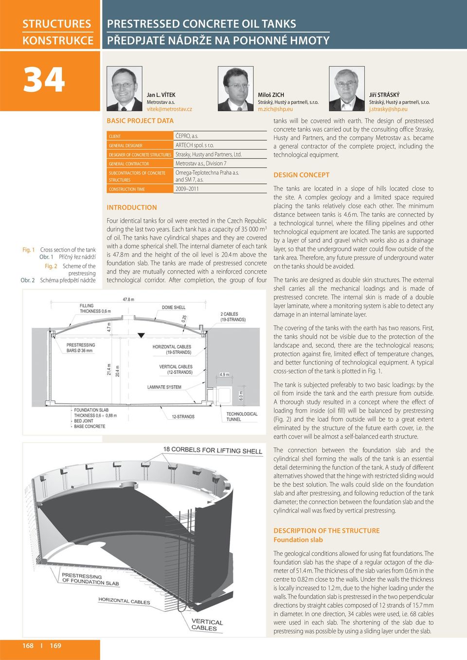 GENERAL CONTRACTOR Metrostav a.s., Division 7 SUBCONTRACTORS OF CONCRETE STRUCTURES Omega-Teplotechna Praha a.s. and SM 7, a.s. CONSTRUCTION TIME 2009 2011 INTRODUCTION Four identical tanks for oil were erected in the Czech Republic during the last two years.