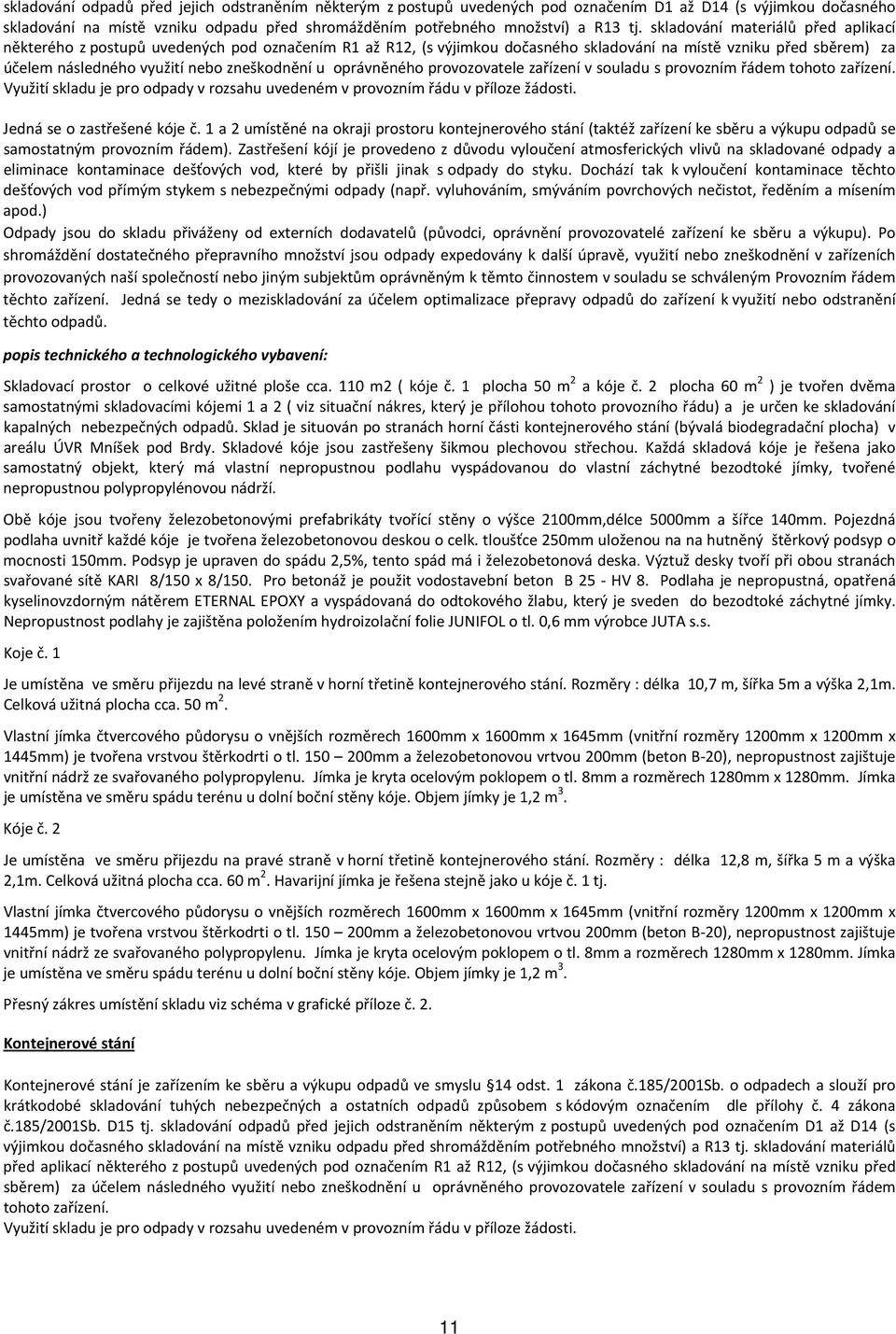 oprávněného provozovatele zařízení v souladu s provozním řádem tohoto zařízení. Využití skladu je pro odpady v rozsahu uvedeném v provozním řádu v příloze žádosti. Jedná se o zastřešené kóje č.