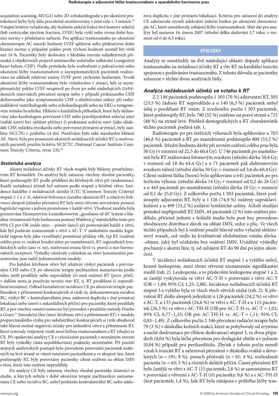 19 Vstupní kritéria vyžadovala, aby hodnota ejekční frakce levé komory srdeční (left ventricular ejection fraction, LVEF) byla vyšší nebo rovna dolní hranici normy v příslušném zařízení.