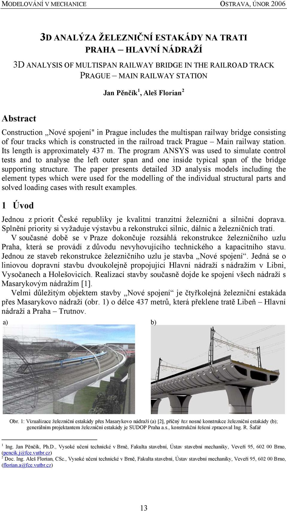 Its length is approximately 437 m. The program ANSYS was used to simulate control tests and to analyse the left outer span and one inside typical span of the bridge supporting structure.