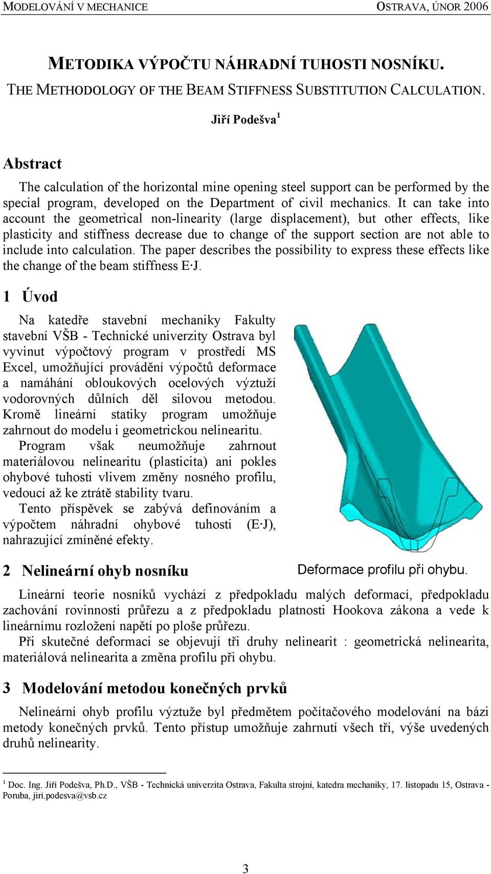 It can take into account the geometrical non-linearity (large displacement), but other effects, like plasticity and stiffness decrease due to change of the support section are not able to include