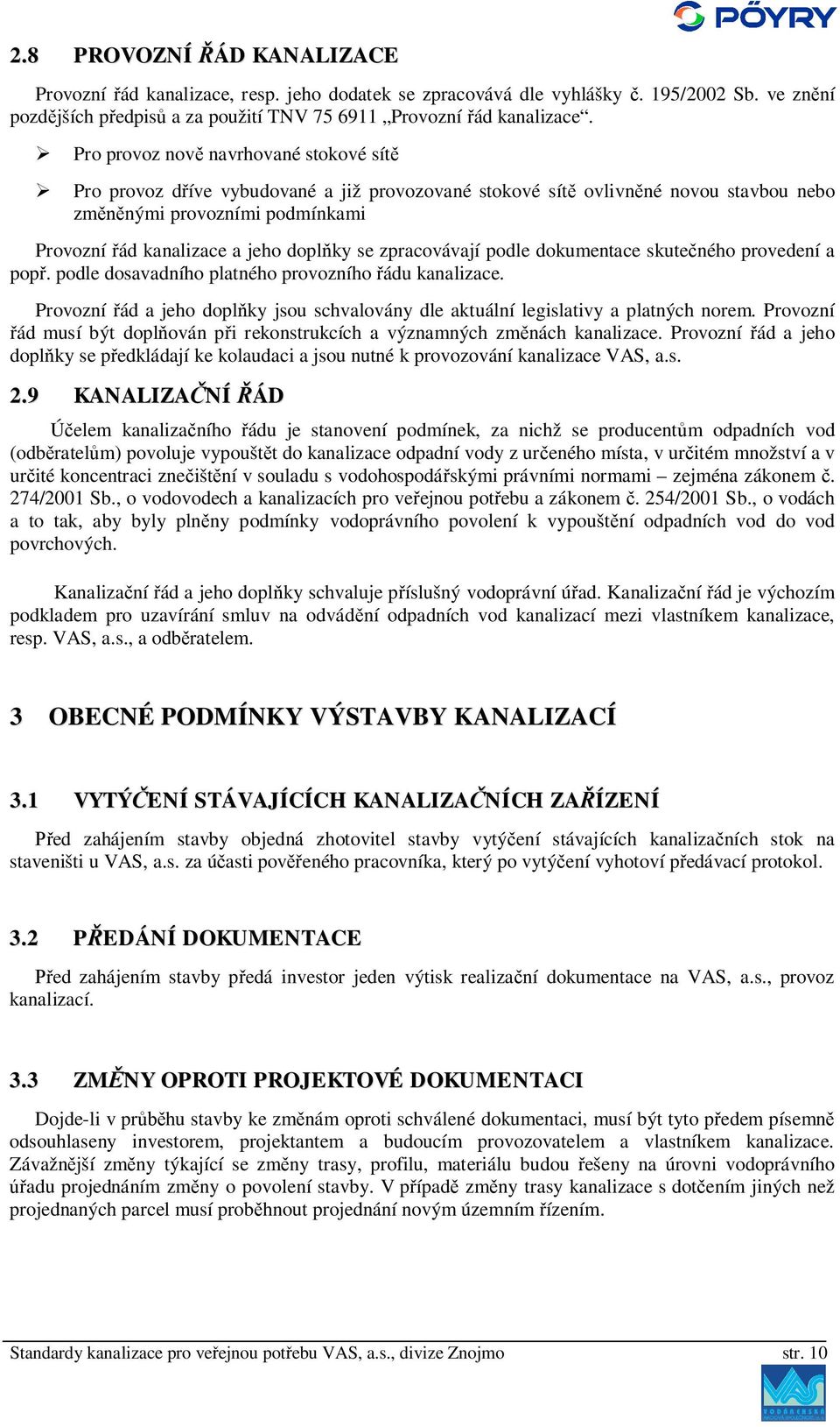 zpracovávají podle dokumentace skute ného provedení a pop. podle dosavadního platného provozního ádu kanalizace. Provozní ád a jeho dopl ky jsou schvalovány dle aktuální legislativy a platných norem.