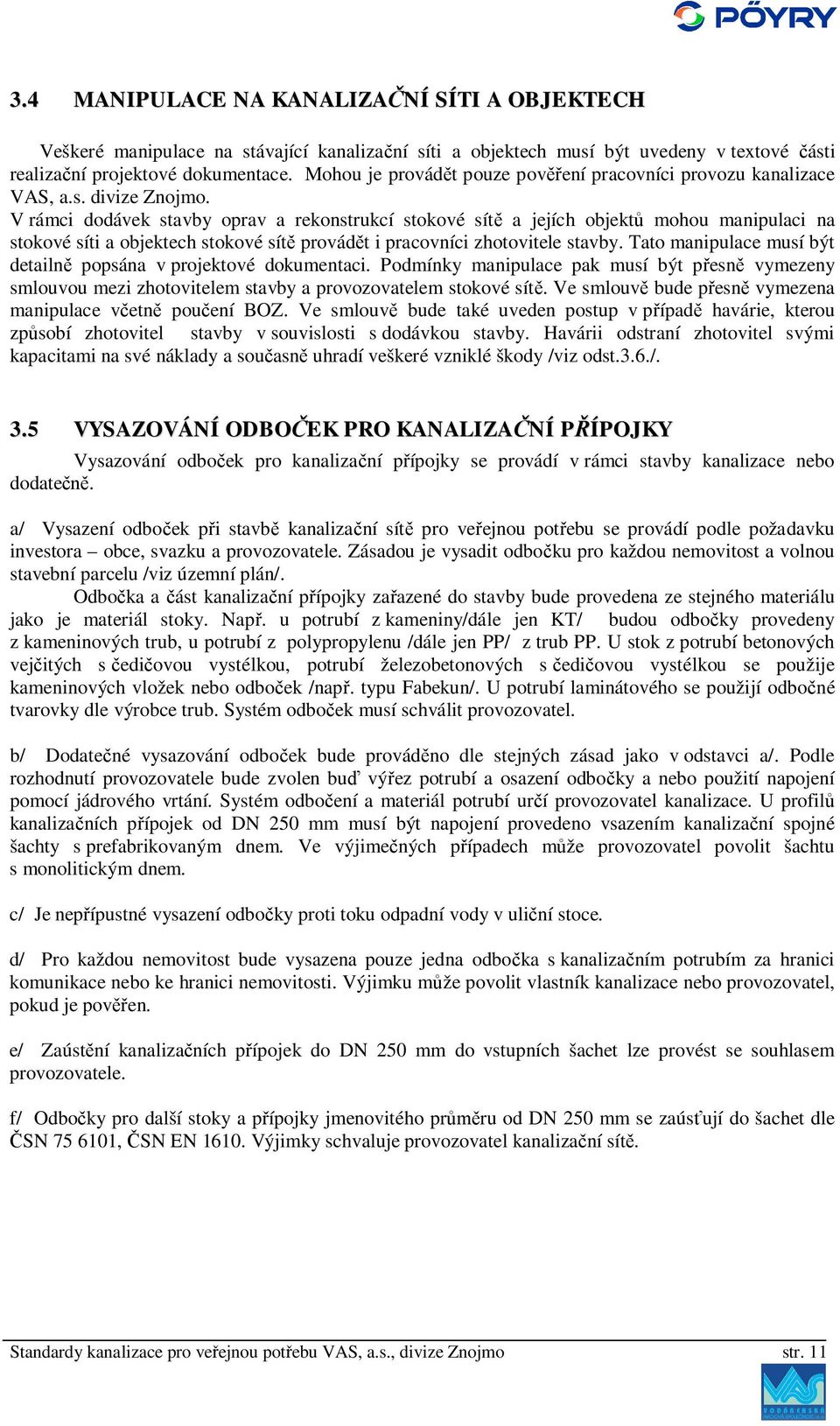 V rámci dodávek stavby oprav a rekonstrukcí stokové sít a jejích objekt mohou manipulaci na stokové síti a objektech stokové sít provád t i pracovníci zhotovitele stavby.