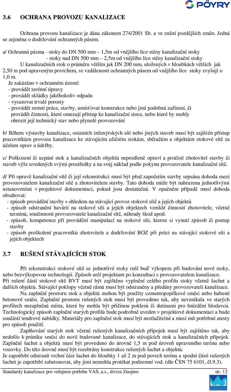 mm, uložených v hloubkách v tších jak 2,50 m pod upraveným povrchem, se vzdálenosti ochranných pásem od vn jšího líce stoky zvyšují o 1,0 m.