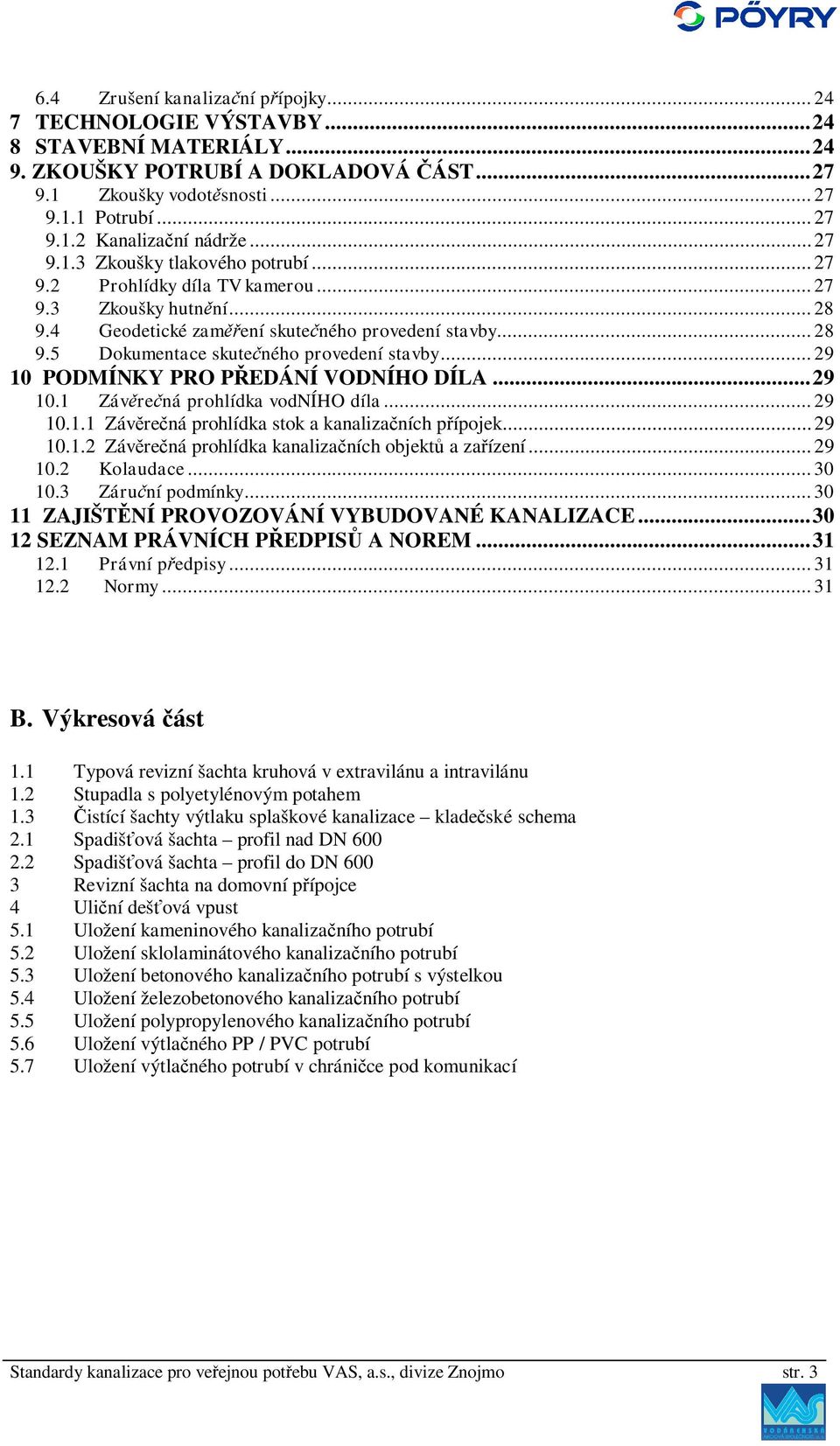 .. 29 10 PODMÍNKY PRO P EDÁNÍ VODNÍHO DÍLA...29 10.1 Záv re ná prohlídka vodního díla... 29 10.1.1 Záv re ná prohlídka stok a kanaliza ních p ípojek...29 10.1.2 Záv re ná prohlídka kanaliza ních objekt a za ízení.