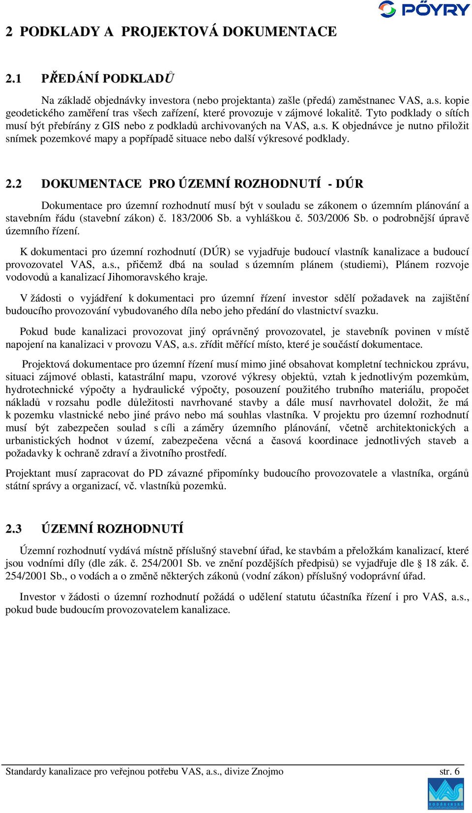 2 DOKUMENTACE PRO ÚZEMNÍ ROZHODNUTÍ - DÚR Dokumentace pro územní rozhodnutí musí být v souladu se zákonem o územním plánování a stavebním ádu (stavební zákon). 183/2006 Sb. a vyhláškou. 503/2006 Sb.