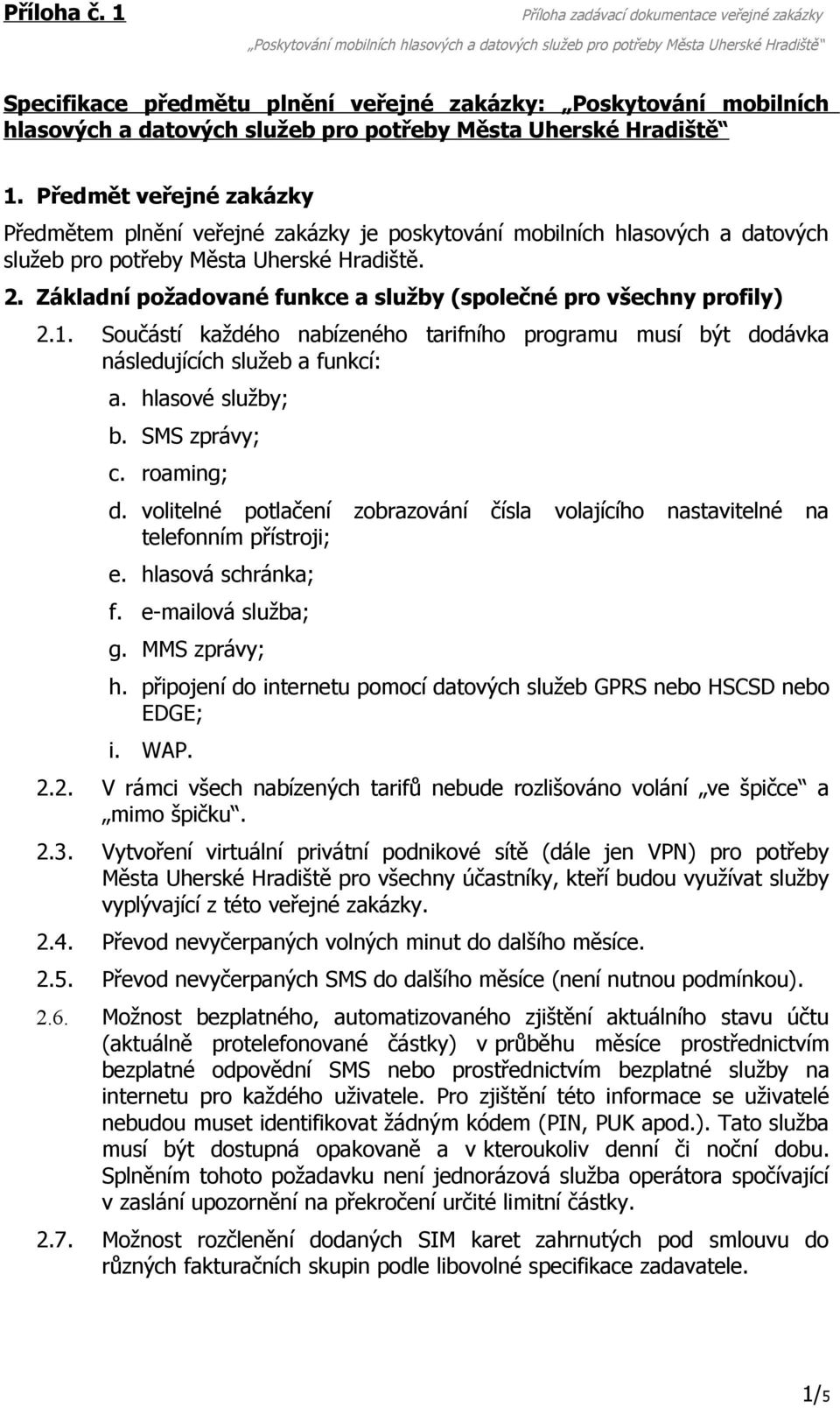 Základní požadované funkce a služby (společné pro všechny profily) 2.1. Součástí každého nabízeného tarifního programu musí být dodávka následujících služeb a funkcí: a. hlasové služby; b.