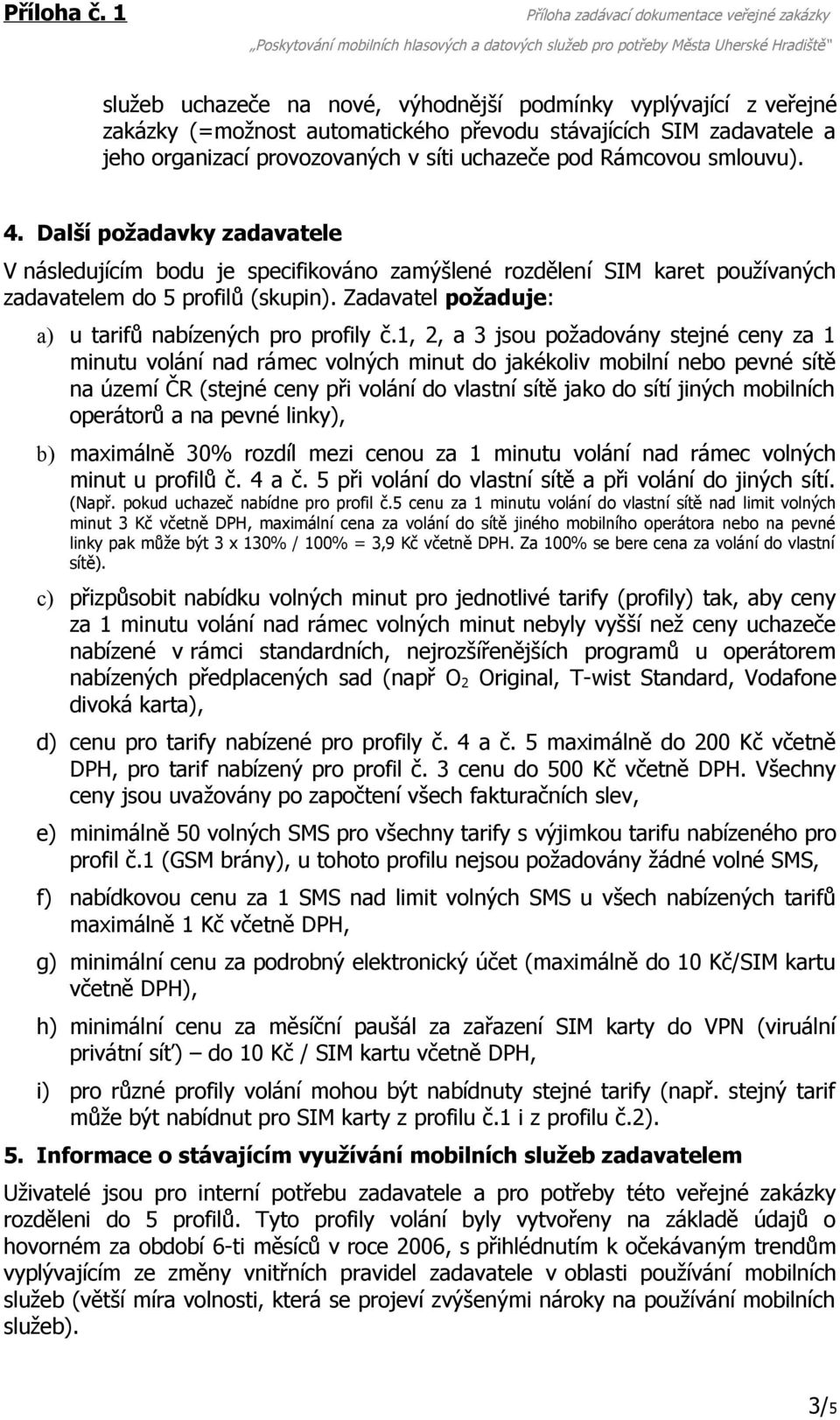 Zadavatel požaduje: a) u tarifů nabízených pro profily č.