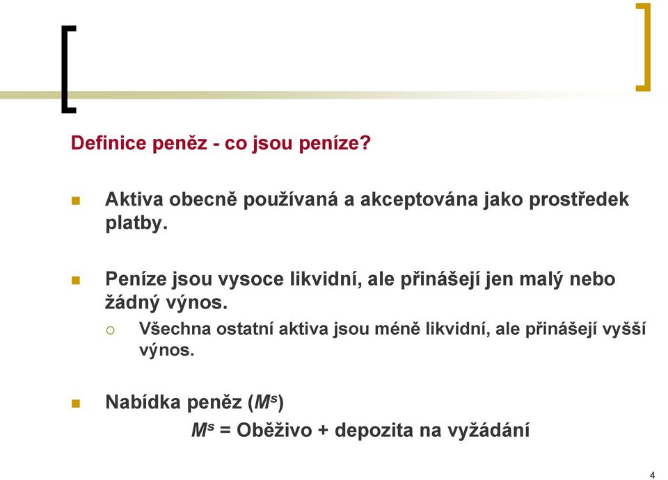 Peníze jsou vysoce likvidní, ale přinášejí jen malý nebo žádný výnos.