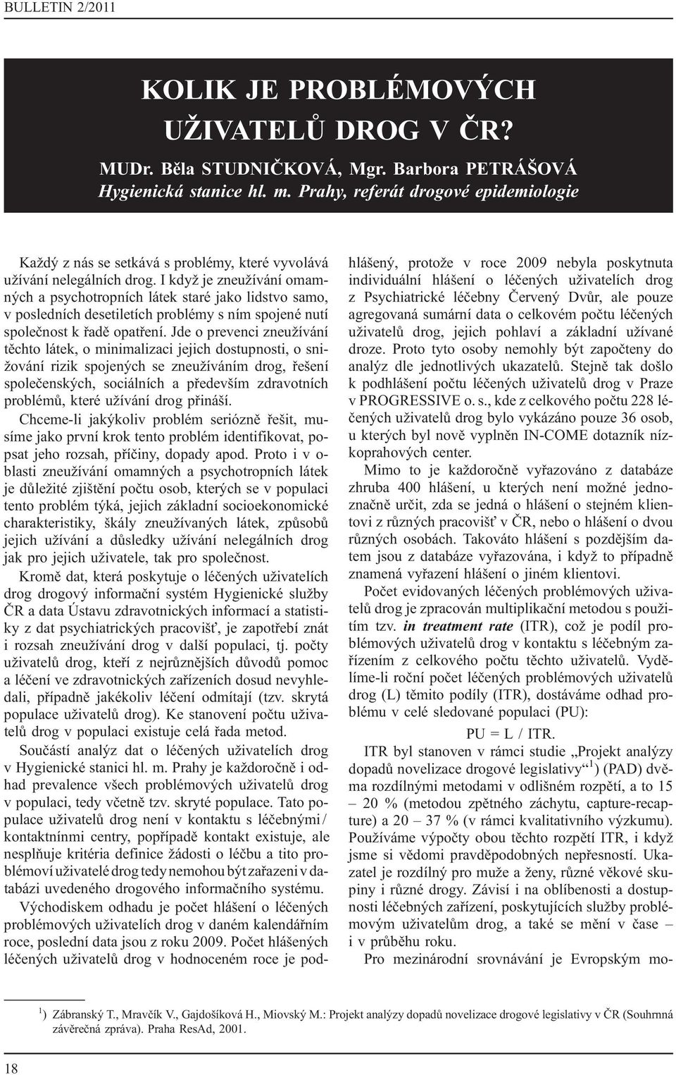 I když je zneužívání omamných a psychotropních látek staré jako lidstvo samo, v posledních desetiletích problémy s ním spojené nutí společnost k řadě opatření.