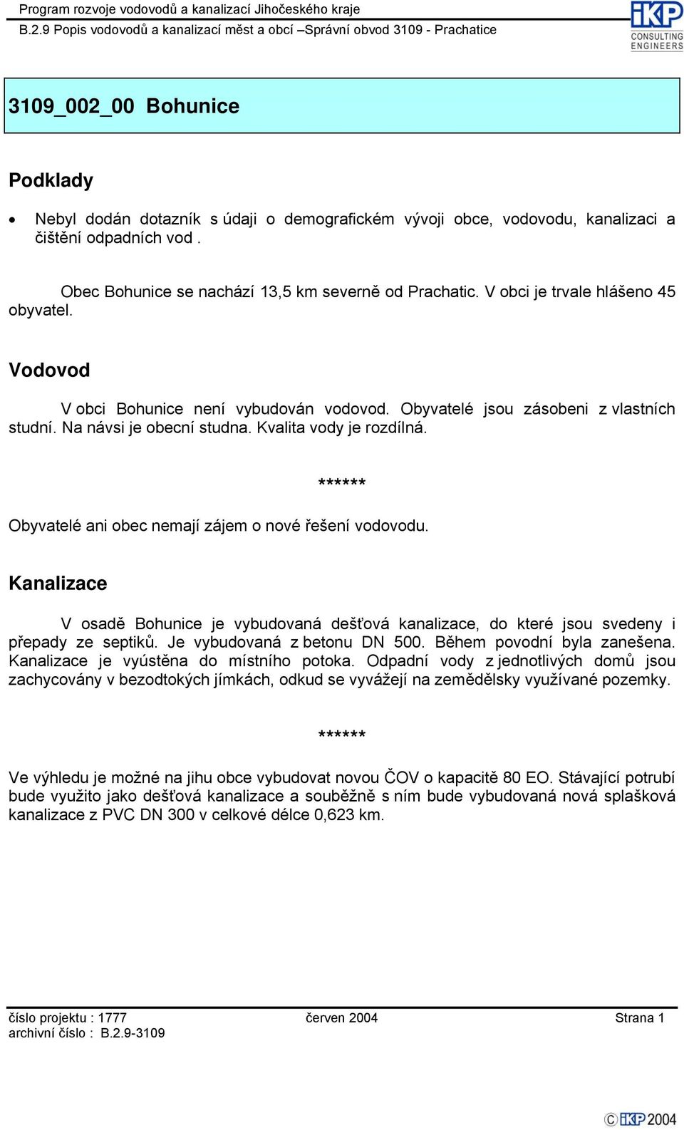 Obyvatelé ani obec nemají zájem o nové řešení ou. V osadě Bohunice je vybudovaná dešťová kanalizace, do které jsou svedeny i přepady ze septiků. Je vybudovaná z betonu DN 500.