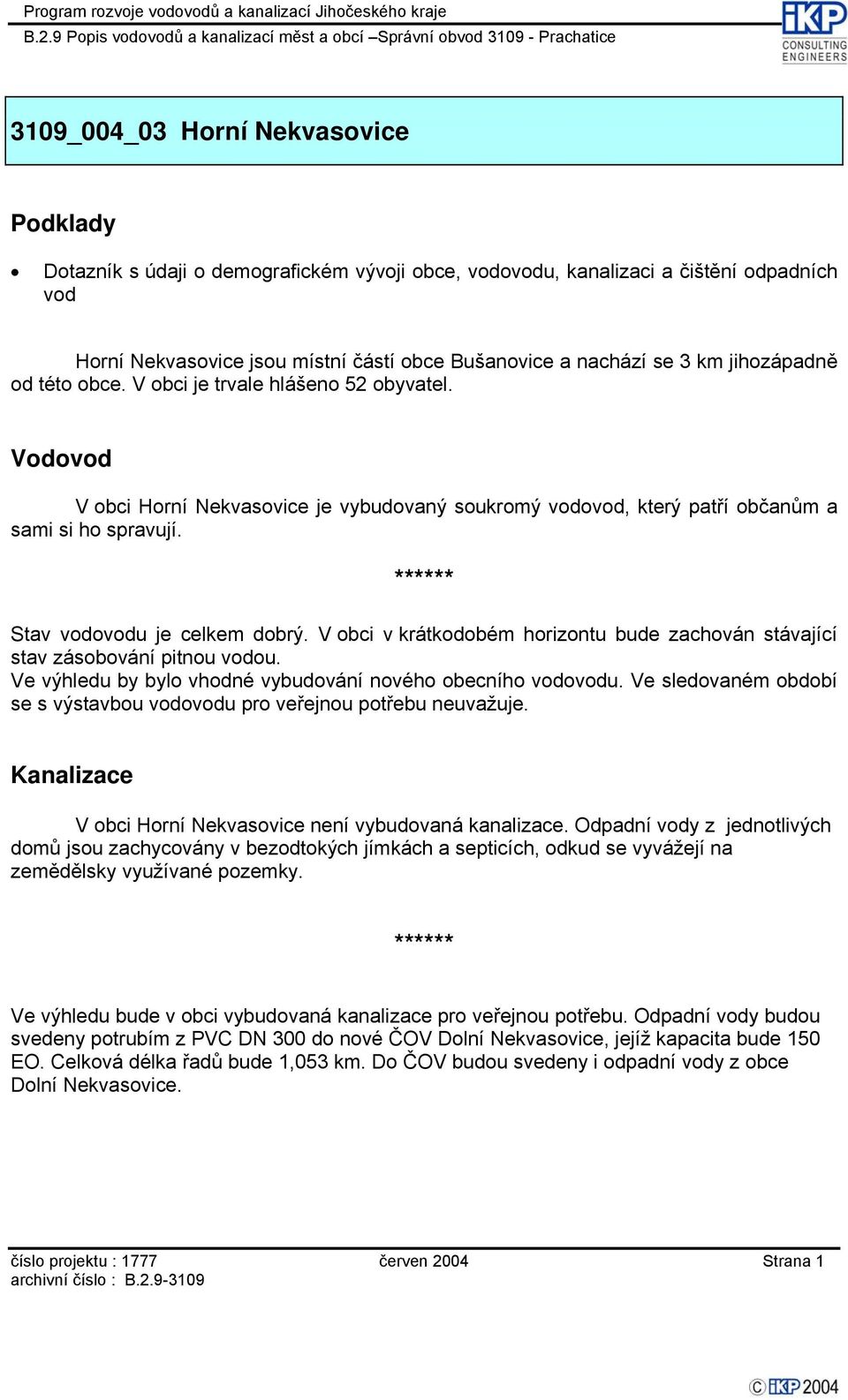 Ve výhledu by bylo vhodné vybudování nového obecního ou. Ve sledovaném období se s výstavbou ou pro veřejnou potřebu neuvažuje. V obci Horní Nekvasovice není vybudovaná kanalizace.