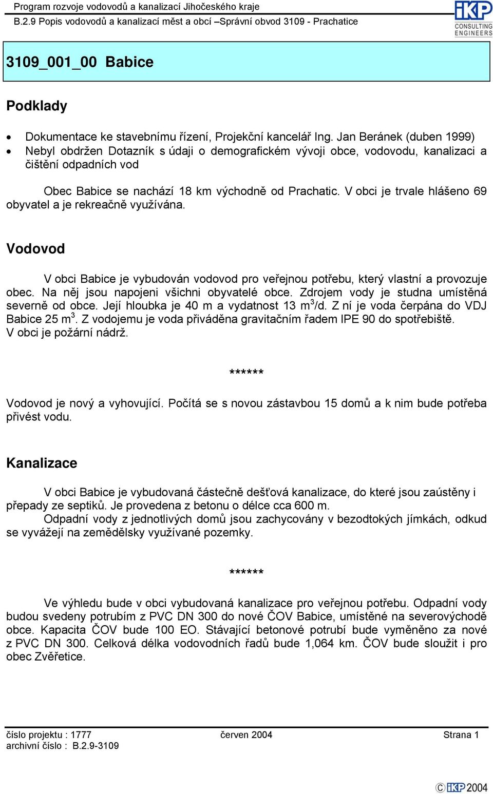 V obci je trvale hlášeno 69 obyvatel a je rekreačně využívána. V obci Babice je vybudován o pro veřejnou potřebu, který vlastní a provozuje obec. Na něj jsou napojeni všichni obyvatelé obce.