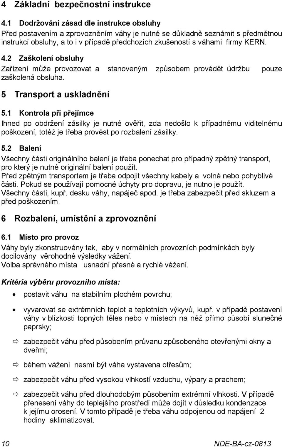 4.2 Zaškolení obsluhy Zařízení může provozovat a stanoveným způsobem provádět údržbu zaškolená obsluha. pouze 5 Transport a uskladnění 5.