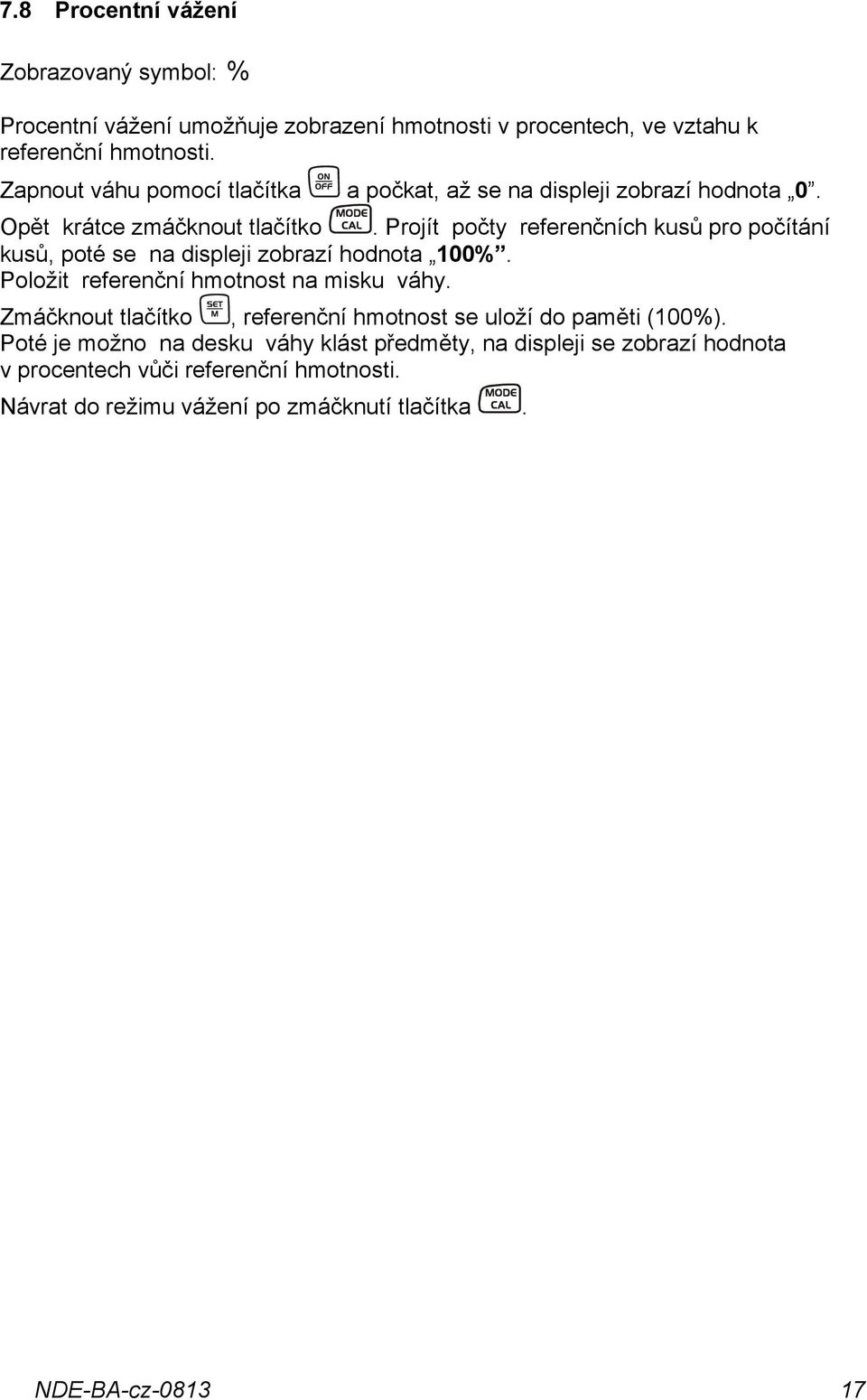 Projít počty referenčních kusů pro počítání kusů, poté se na displeji zobrazí hodnota 100%. Položit referenční hmotnost na misku váhy.