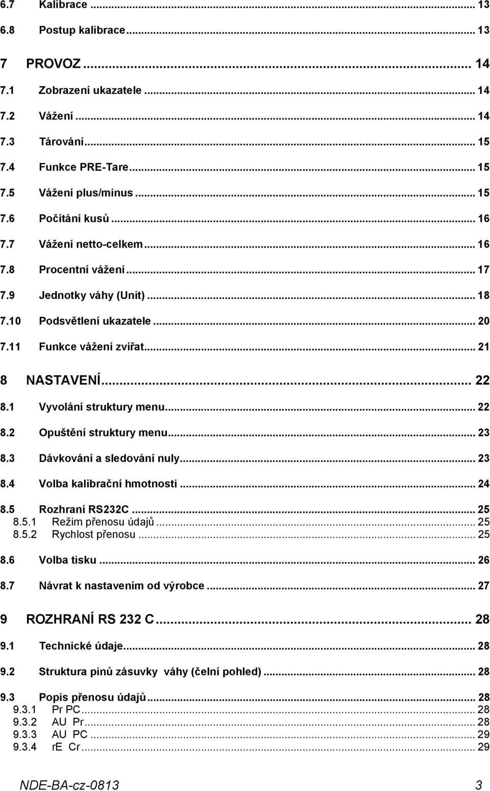 1 Vyvolání struktury menu... 22 8.2 Opuštění struktury menu... 23 8.3 Dávkování a sledování nuly... 23 8.4 Volba kalibrační hmotnosti... 24 8.5 Rozhraní RS232C... 25 8.5.1 Režim přenosu údajů... 25 8.5.2 Rychlost přenosu.