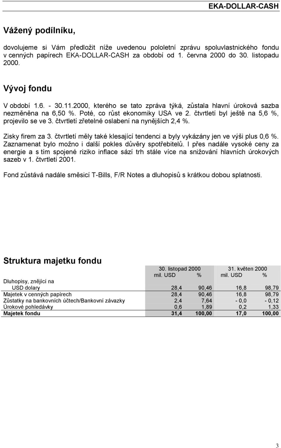 čtvrtletí byl ještě na 5,6 %, projevilo se ve 3. čtvrtletí zřetelné oslabení na nynějších 2,4 %. Zisky firem za 3. čtvrtletí měly také klesající tendenci a byly vykázány jen ve výši plus 0,6 %.