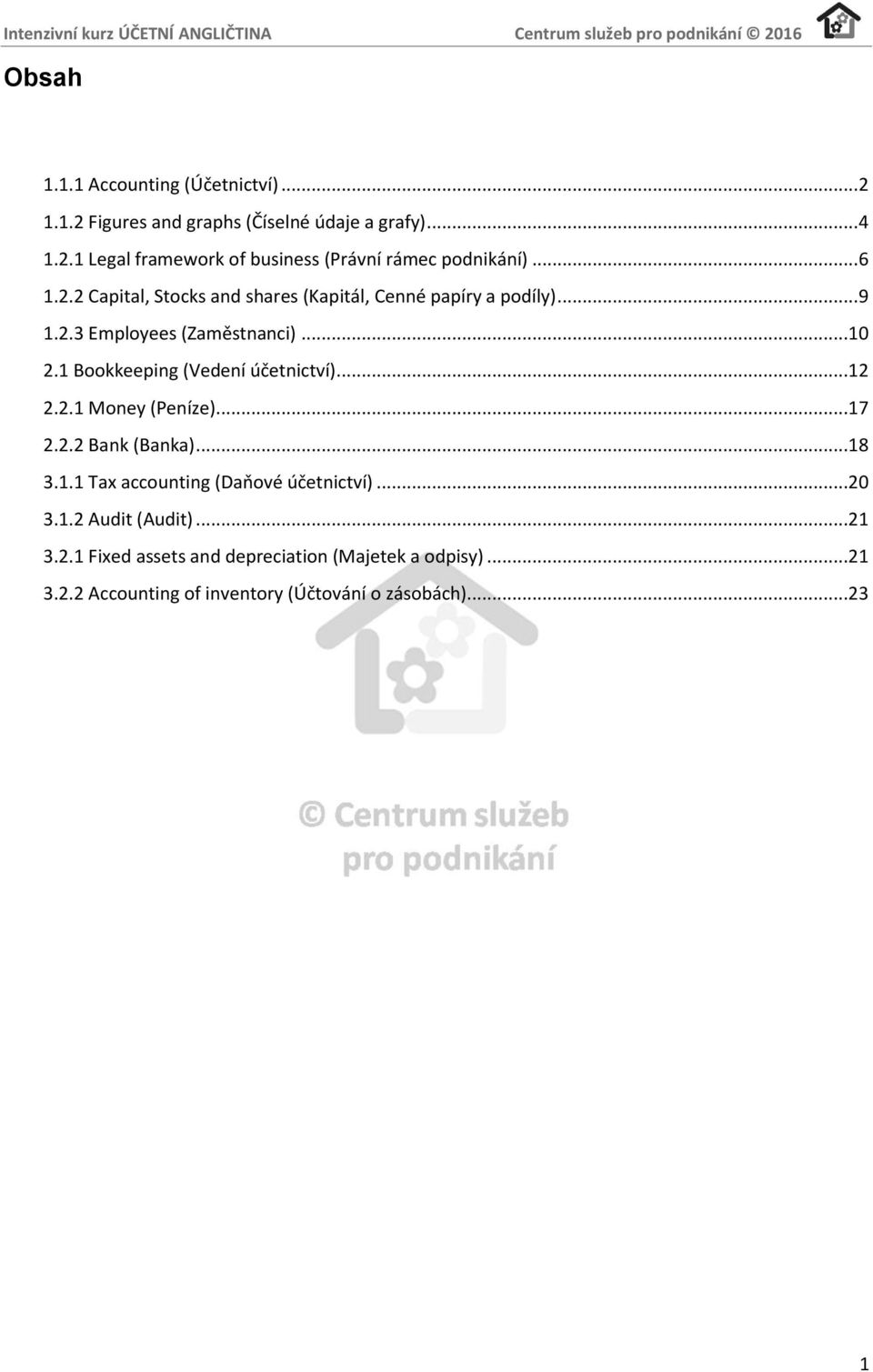 1 Bookkeeping (Vedení účetnictví)...12 2.2.1 Money (Peníze)...17 2.2.2 Bank (Banka)...18 3.1.1 Tax accounting (Daňové účetnictví)...20 3.