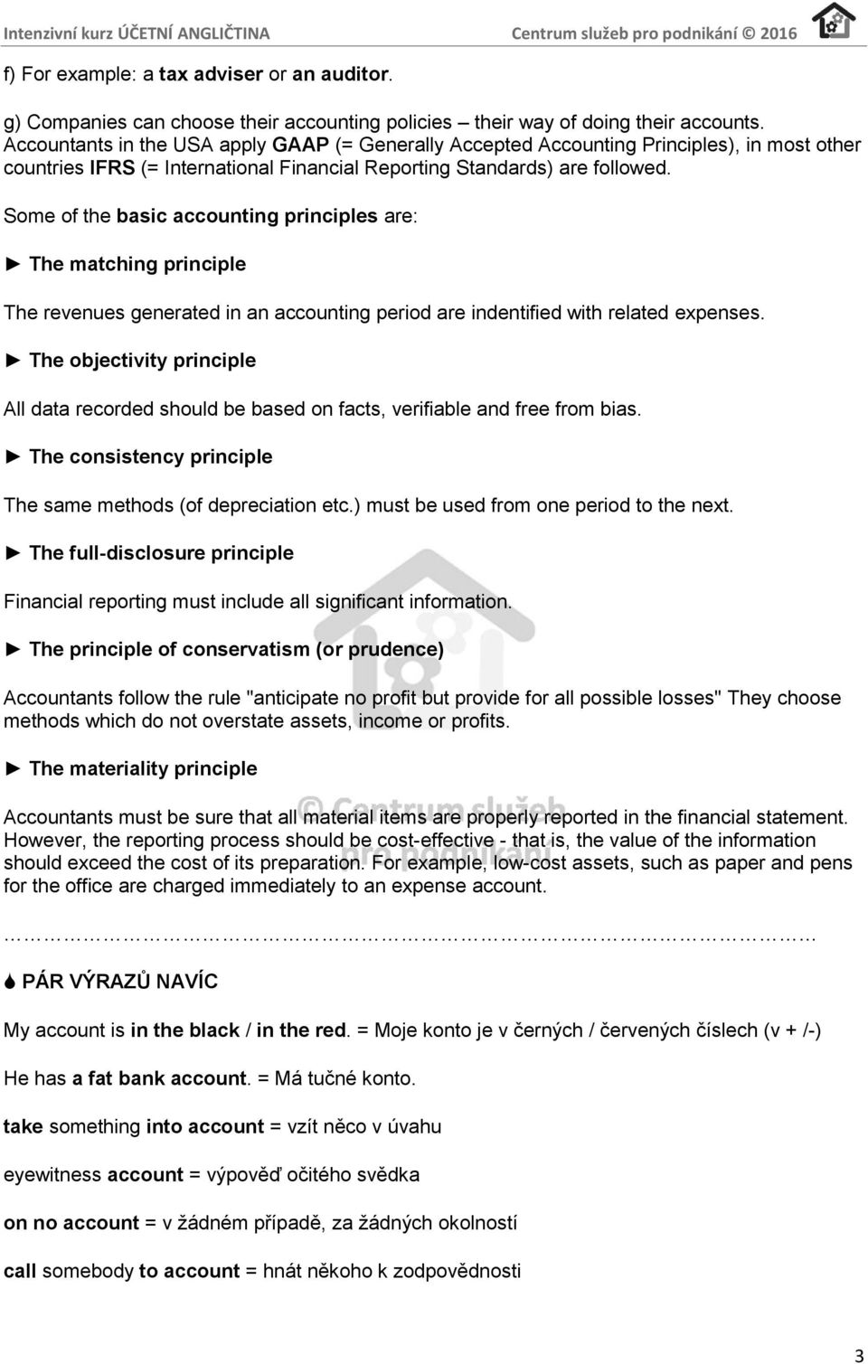 Some of the basic accounting principles are: The matching principle The revenues generated in an accounting period are indentified with related expenses.