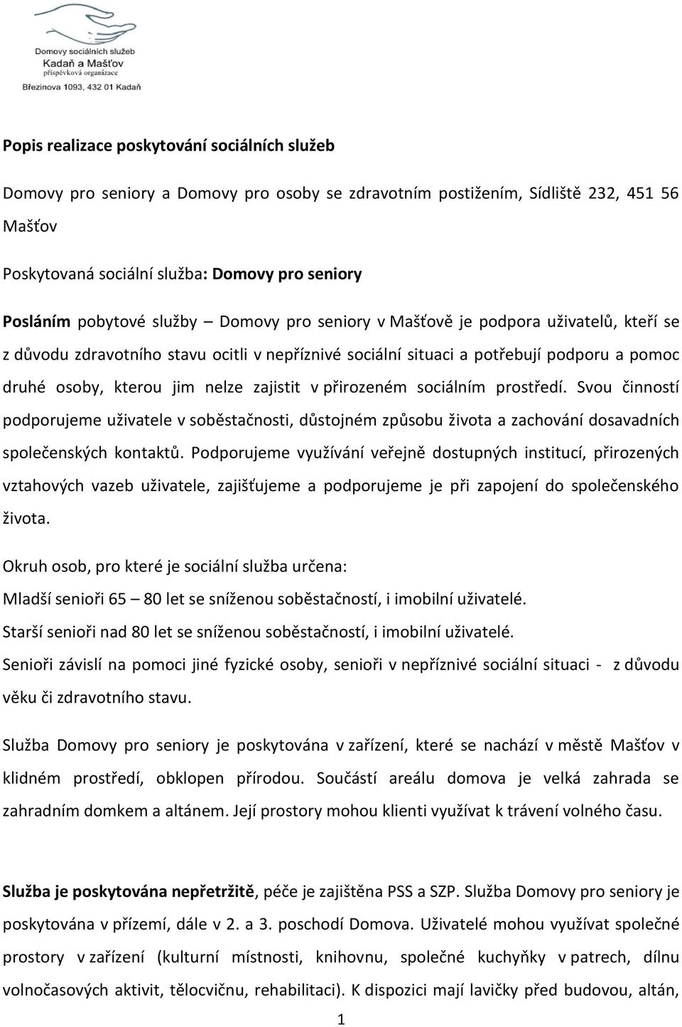 zajistit v přirozeném sociálním prostředí. Svou činností podporujeme uživatele v soběstačnosti, důstojném způsobu života a zachování dosavadních společenských kontaktů.