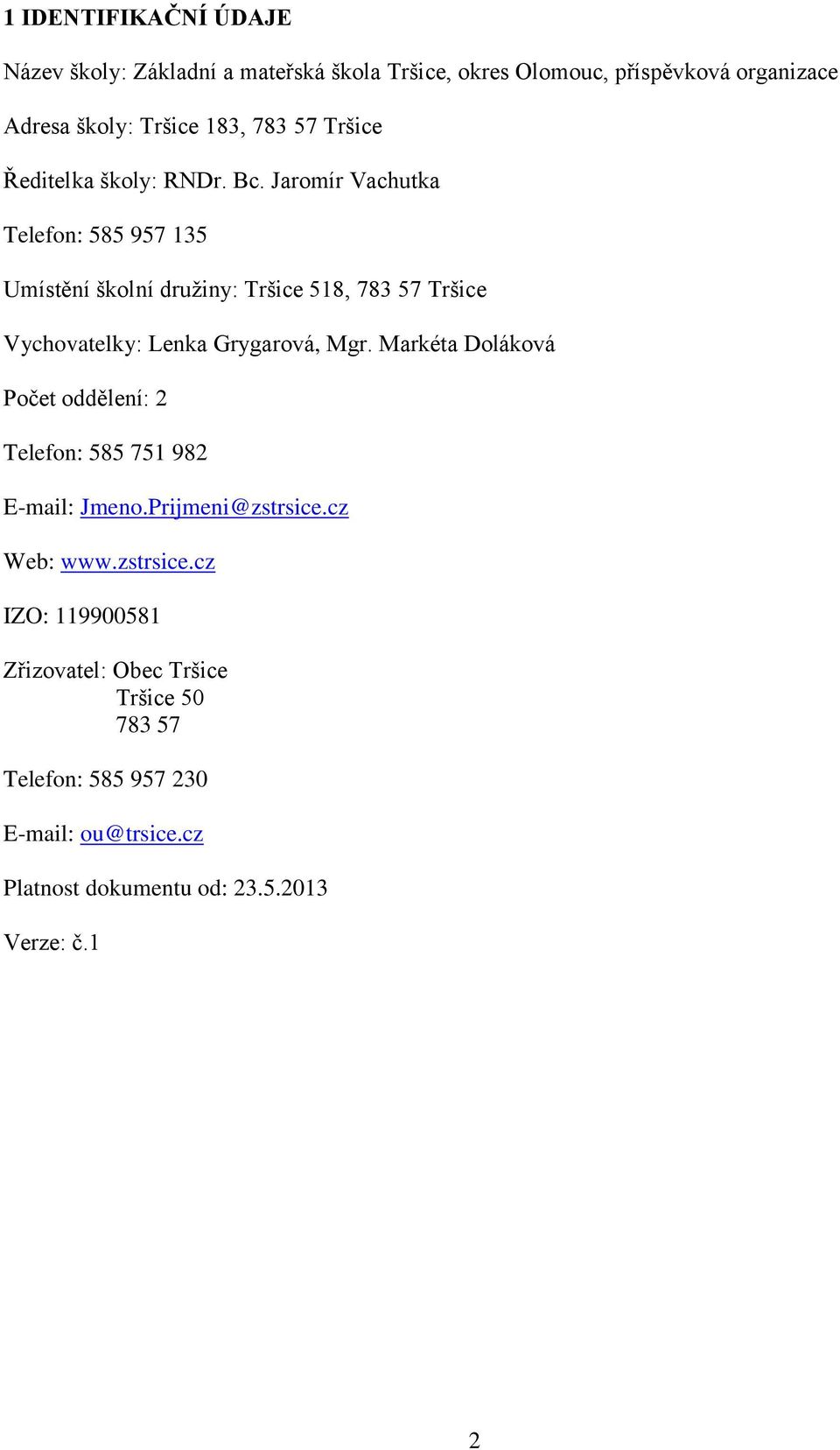 Jaromír Vachutka Telefon: 585 957 135 Umístění školní družiny: Tršice 518, 783 57 Tršice Vychovatelky: Lenka Grygarová, Mgr.