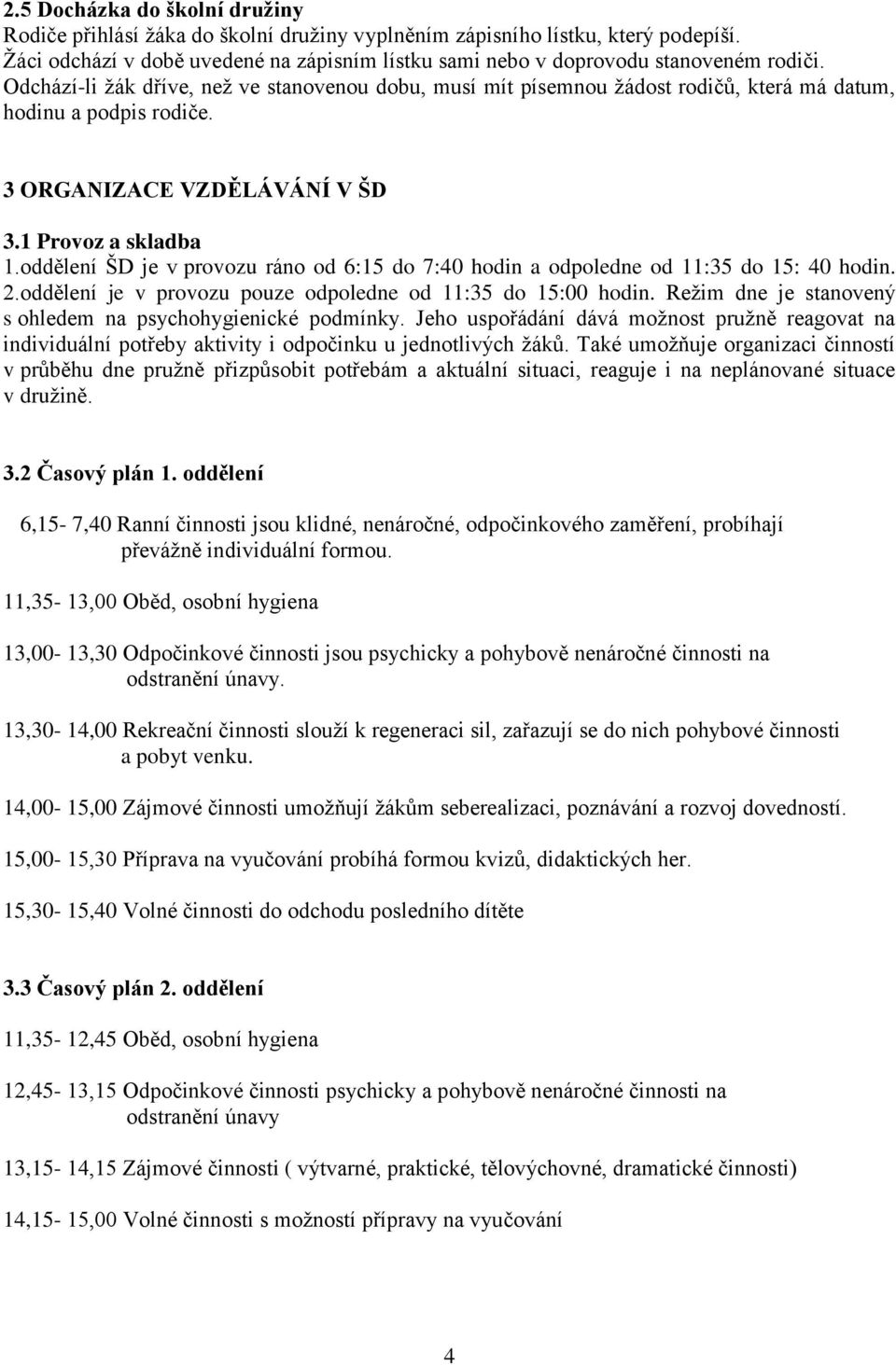 Odchází-li žák dříve, než ve stanovenou dobu, musí mít písemnou žádost rodičů, která má datum, hodinu a podpis rodiče. 3 ORGANIZACE VZDĚLÁVÁNÍ V ŠD 3.1 Provoz a skladba 1.