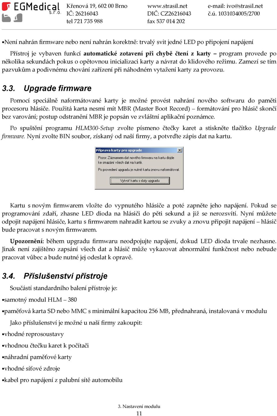 3. Upgrade firmware Pomocí speciálně naformátované karty je možné provést nahrání nového softwaru do paměti procesoru hlásiče.