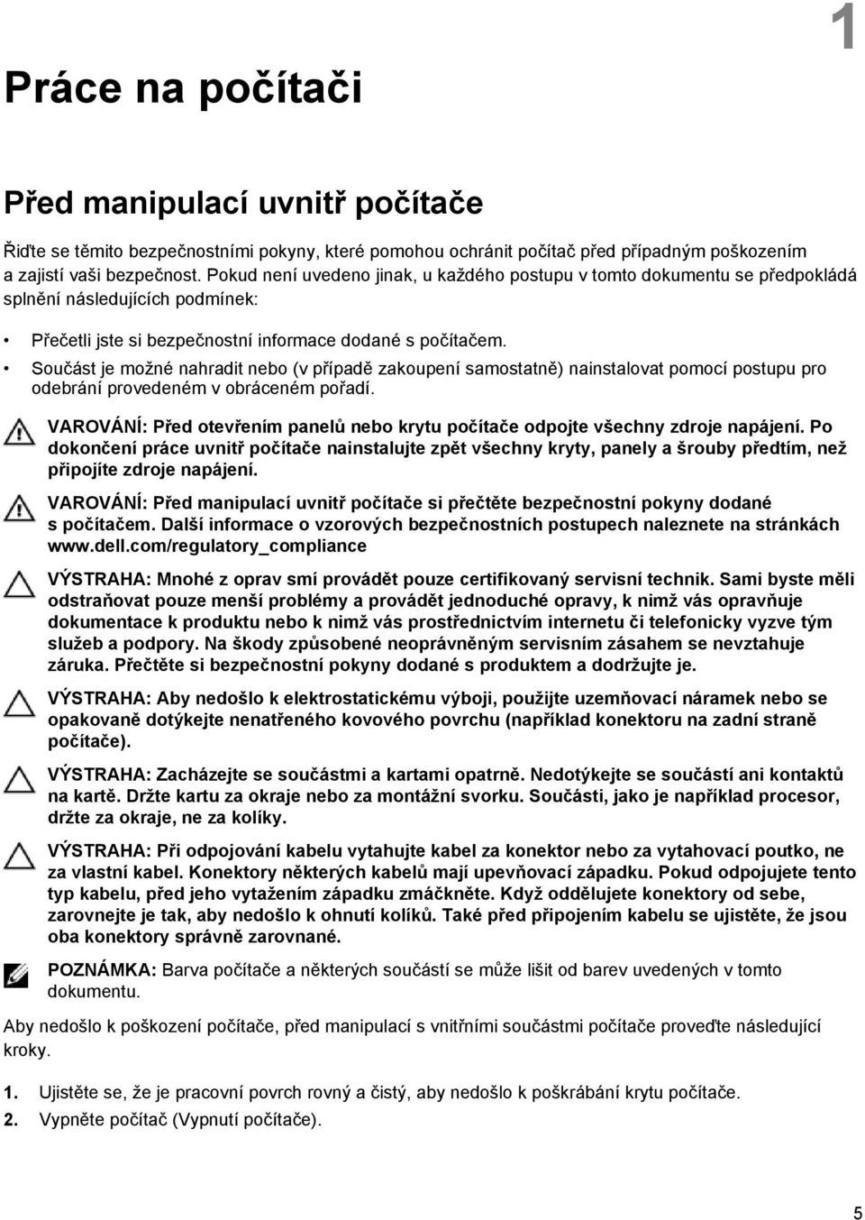 Součást je možné nahradit nebo (v případě zakoupení samostatně) nainstalovat pomocí postupu pro odebrání provedeném v obráceném pořadí.