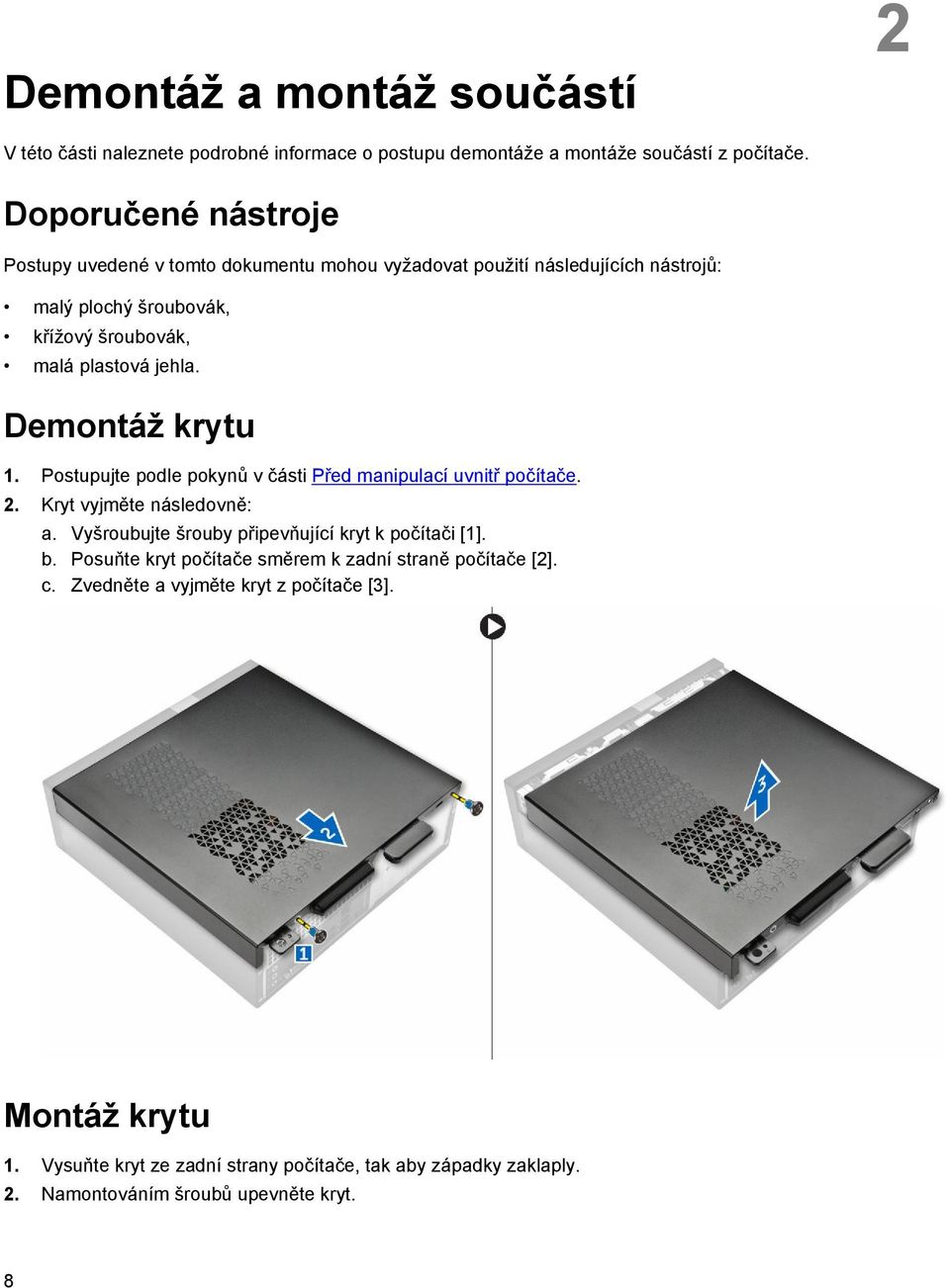 Demontáž krytu 1. Postupujte podle pokynů v části Před manipulací uvnitř počítače. 2. Kryt vyjměte následovně: a. Vyšroubujte šrouby připevňující kryt k počítači [1]. b.