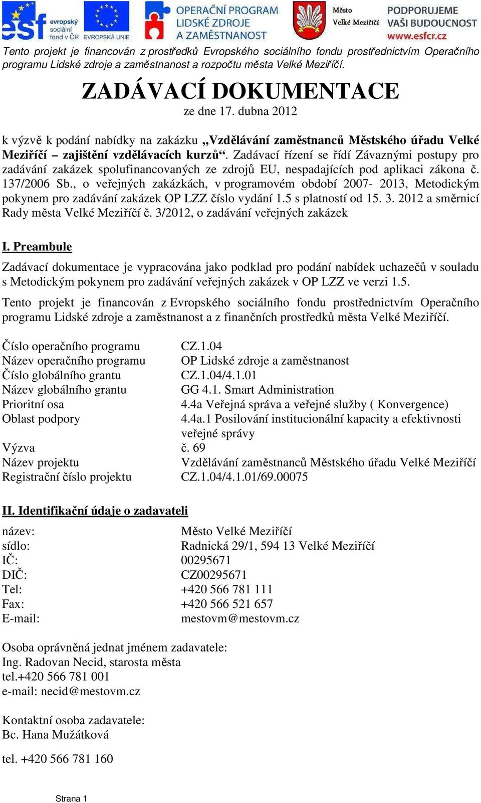 , o veřejných zakázkách, v programovém období 2007-2013, Metodickým pokynem pro zadávání zakázek OP LZZ číslo vydání 1.5 s platností od 15. 3. 2012 a směrnicí Rady města Velké Meziříčí č.