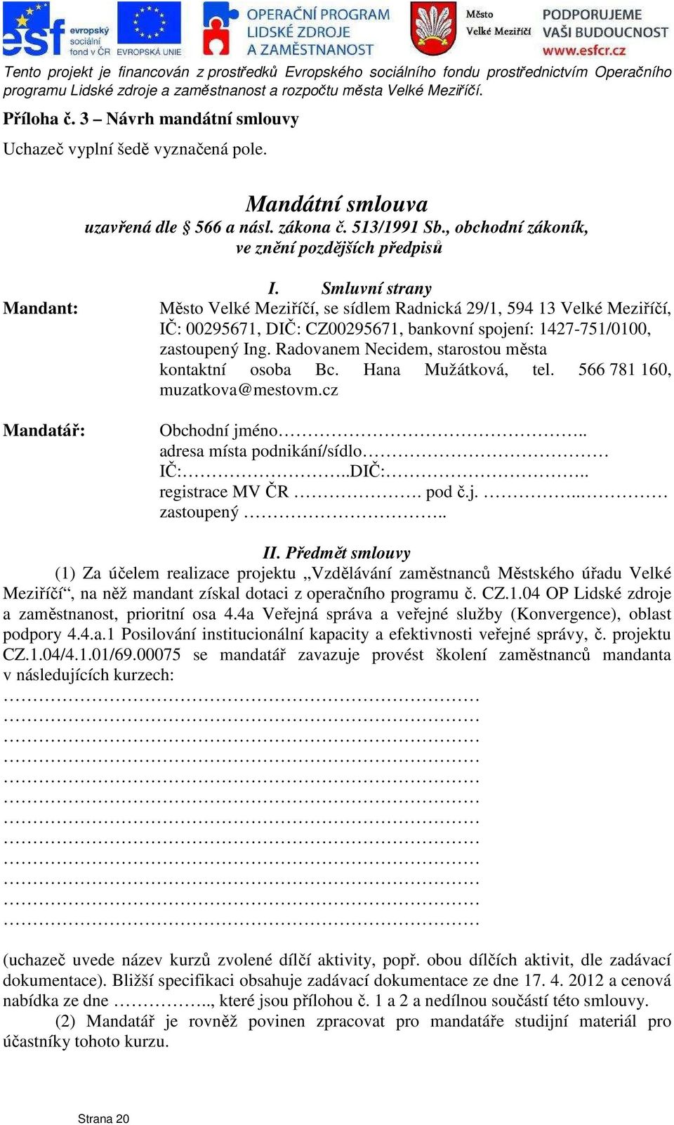 Smluvní strany Město Velké Meziříčí, se sídlem Radnická 29/1, 594 13 Velké Meziříčí, IČ: 00295671, DIČ: CZ00295671, bankovní spojení: 1427-751/0100, zastoupený Ing.