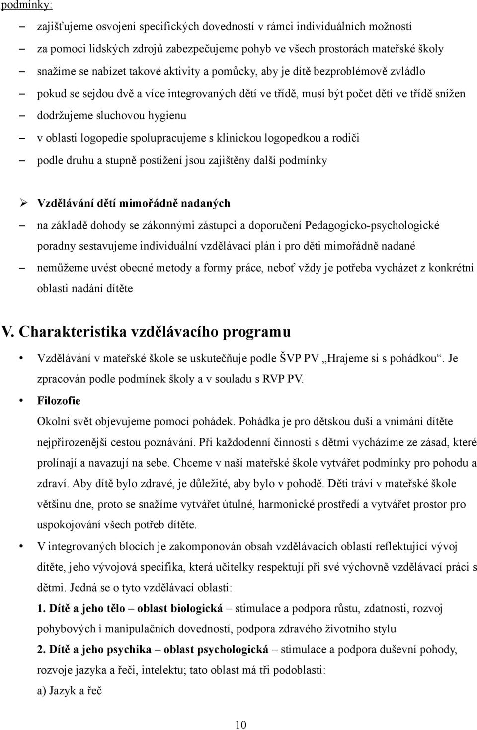 spolupracujeme s klinickou logopedkou a rodiči podle druhu a stupně postižení jsou zajištěny další podmínky Vzdělávání dětí mimořádně nadaných na základě dohody se zákonnými zástupci a doporučení