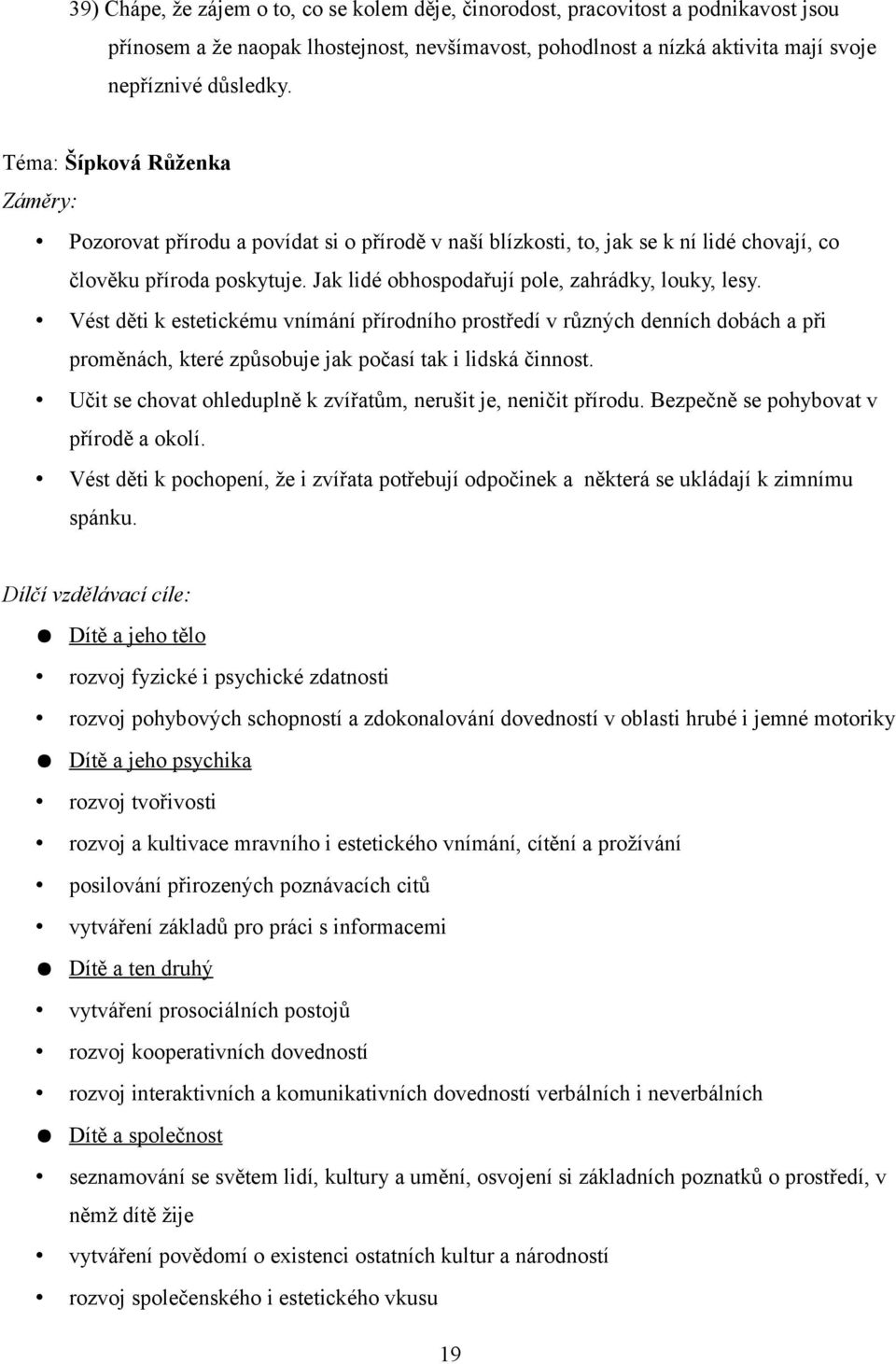 Vést děti k estetickému vnímání přírodního prostředí v různých denních dobách a při proměnách, které způsobuje jak počasí tak i lidská činnost.