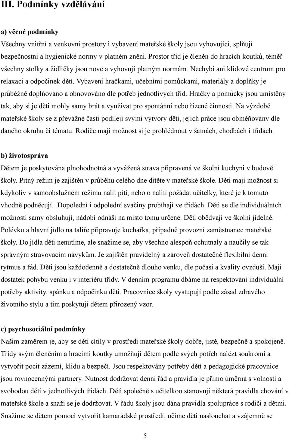 Vybavení hračkami, učebními pomůckami, materiály a doplňky je průběžně doplňováno a obnovováno dle potřeb jednotlivých tříd.